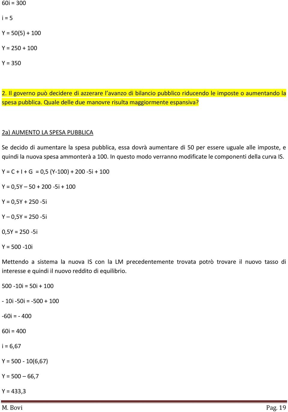 2a) AUMENTO LA SPESA PUBBLICA Se decido di aumentare la spesa pubblica, essa dovrà aumentare di 50 per essere uguale alle imposte, e quindi la nuova spesa ammonterà a 100.