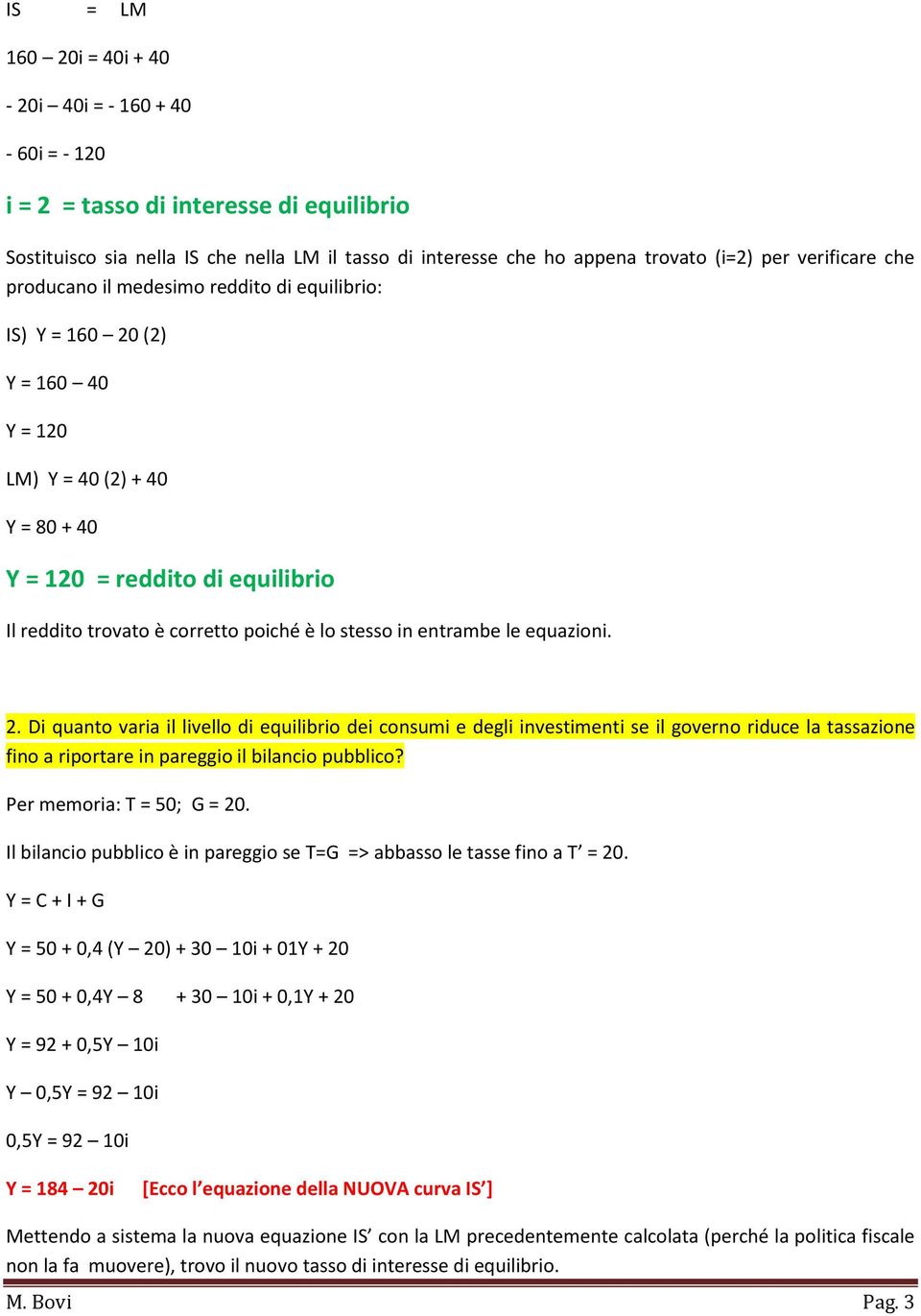 è lo stesso in entrambe le equazioni. 2. Di quanto varia il livello di equilibrio dei consumi e degli investimenti se il governo riduce la tassazione fino a riportare in pareggio il bilancio pubblico?