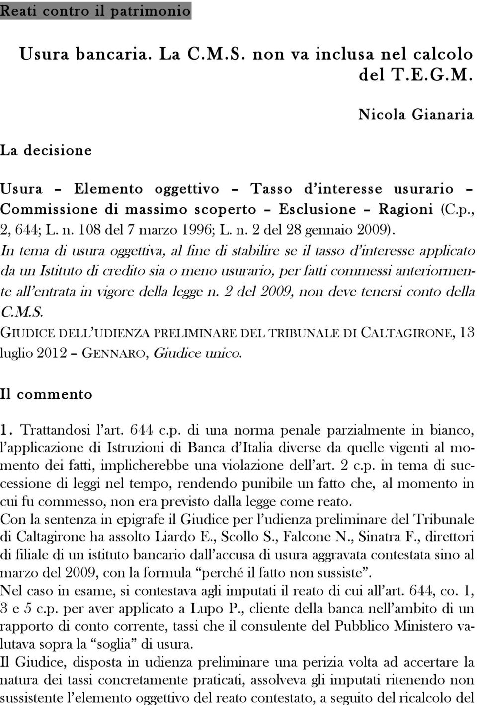 In tema di usura oggettiva, al fine di stabilire se il tasso d interesse applicato da un Istituto di credito sia o meno usurario, per fatti commessi anteriormente all entrata in vigore della legge n.