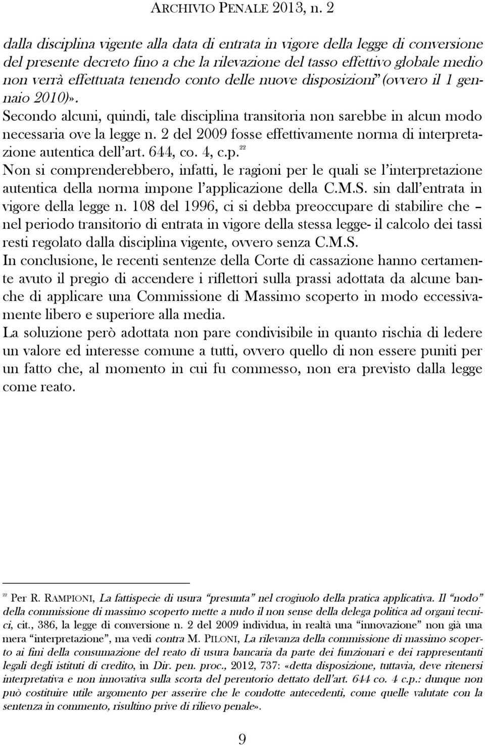 2 del 2009 fosse effettivamente norma di interpretazione autentica dell art. 644, co. 4, c.p. 22 Non si comprenderebbero, infatti, le ragioni per le quali se l interpretazione autentica della norma impone l applicazione della C.