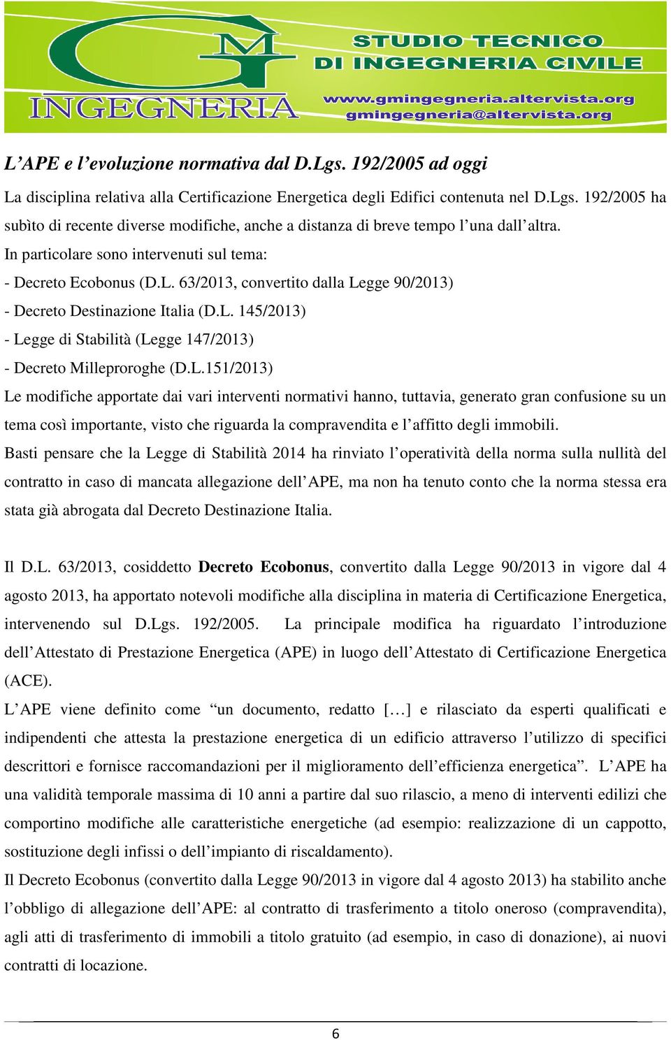 L.151/2013) Le modifiche apportate dai vari interventi normativi hanno, tuttavia, generato gran confusione su un tema così importante, visto che riguarda la compravendita e l affitto degli immobili.