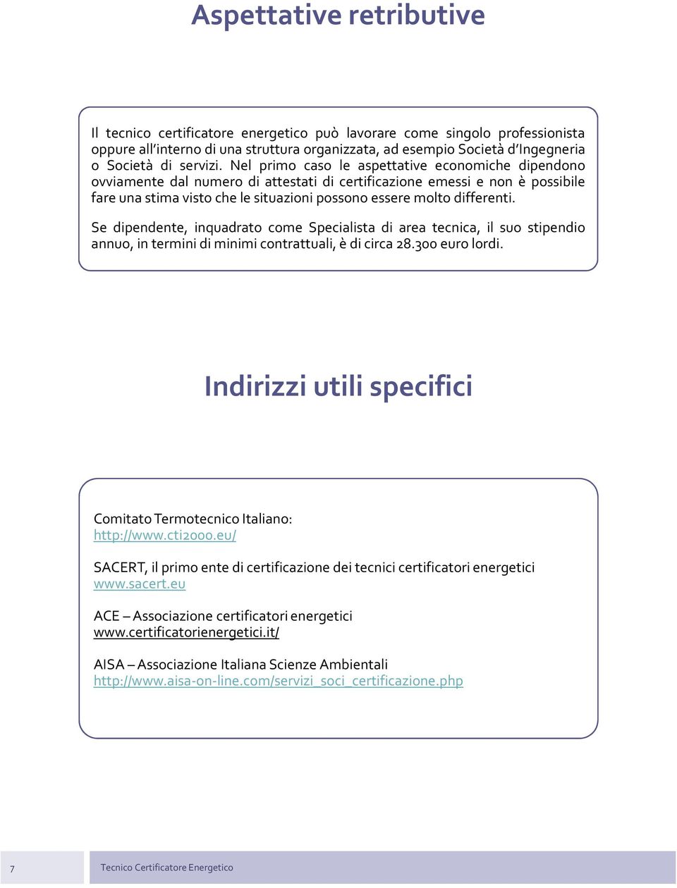 Nel primo caso le aspettative economiche dipendono ovviamente dal numero di attestati di certificazione emessi e non è possibile fare una stima visto che le situazioni possono essere molto differenti.