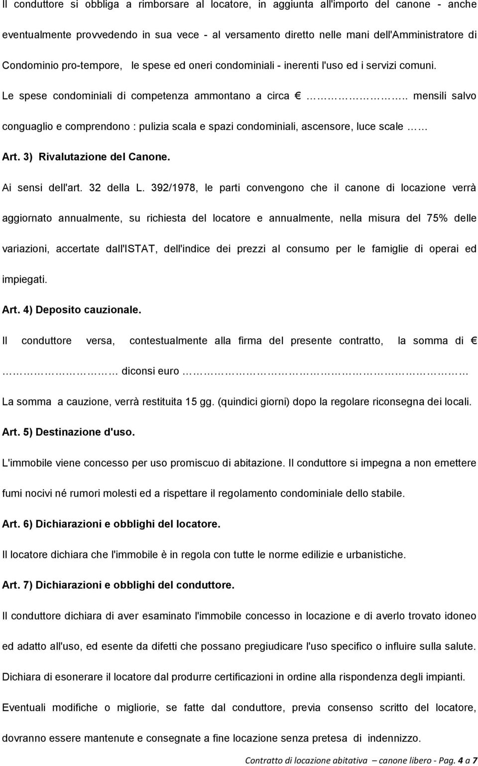 . mensili salvo conguaglio e comprendono : pulizia scala e spazi condominiali, ascensore, luce scale Art. 3) Rivalutazione del Canone. Ai sensi dell'art. 32 della L.