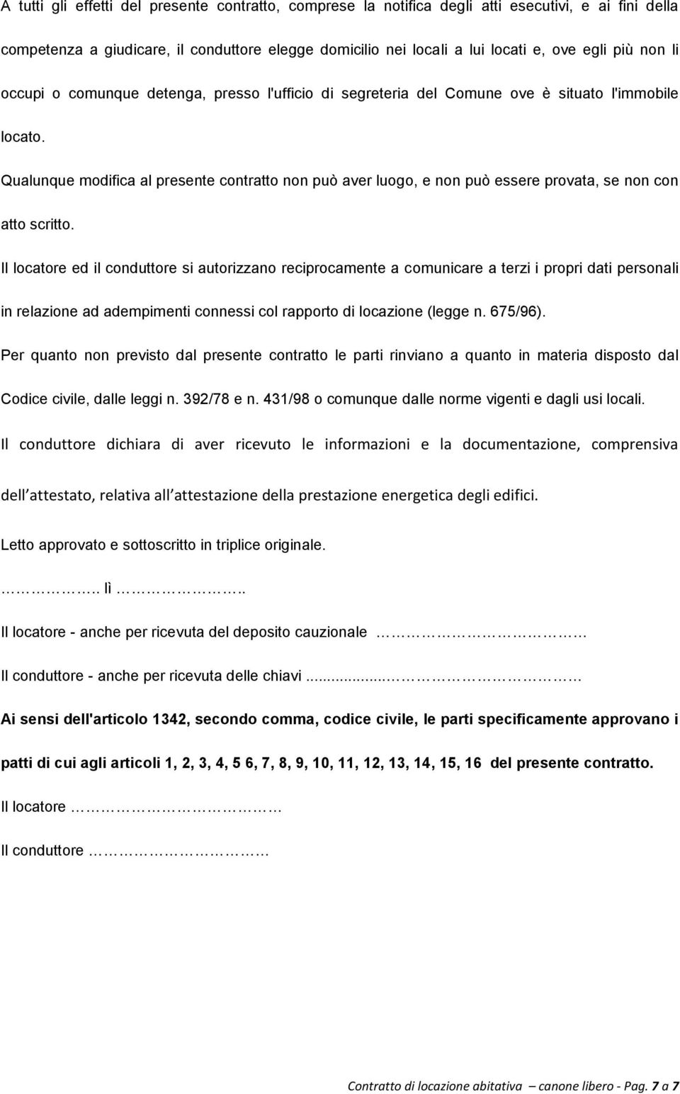 Qualunque modifica al presente contratto non può aver luogo, e non può essere provata, se non con atto scritto.