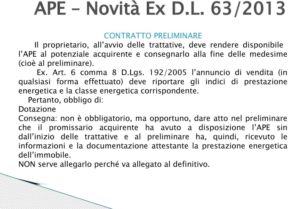 Ex. Art. 6 comma 8 D.Lgs. 192/2005 l annuncio di vendita (in qualsiasi forma effettuato) deve riportare gli indici di prestazione energetica e la classe energetica corrispondente.