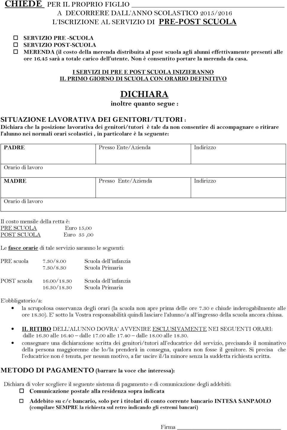 I SERVIZI DI PRE E POST SCUOLA INIZIERANNO IL PRIMO GIORNO DI SCUOLA CON ORARIO DEFINITIVO DICHIARA inoltre quanto segue : SITUAZIONE LAVORATIVA DEI GENITORI/TUTORI : Dichiara che la posizione