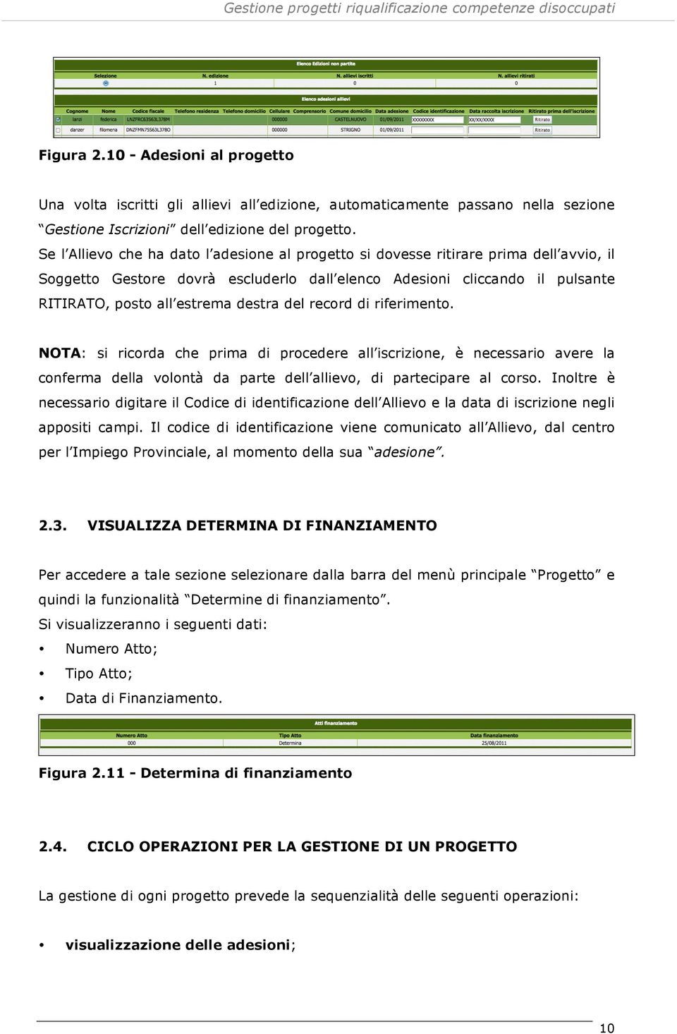 destra del record di riferimento. NOTA: si ricorda che prima di procedere all iscrizione, è necessario avere la conferma della volontà da parte dell allievo, di partecipare al corso.