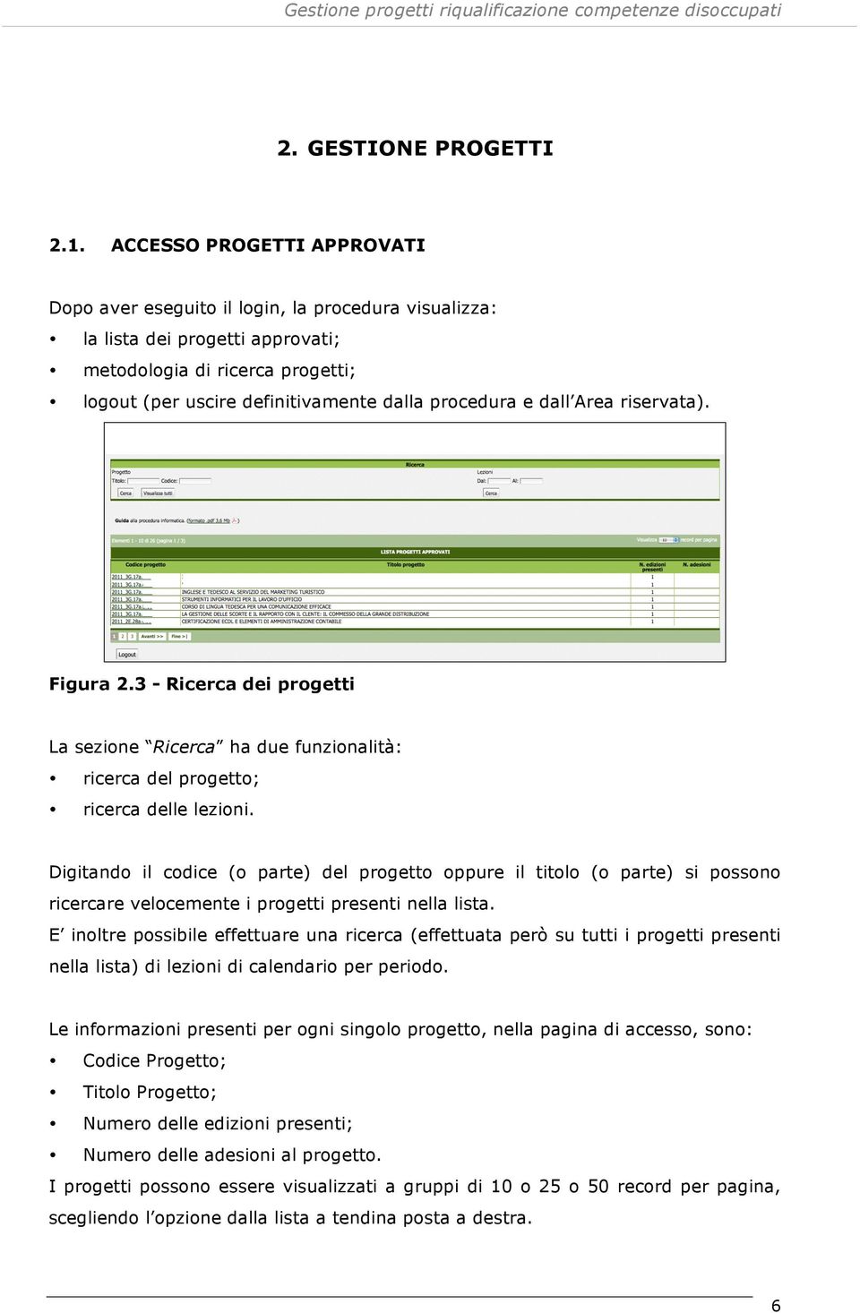 dall Area riservata). Figura 2.3 - Ricerca dei progetti La sezione Ricerca ha due funzionalità: ricerca del progetto; ricerca delle lezioni.