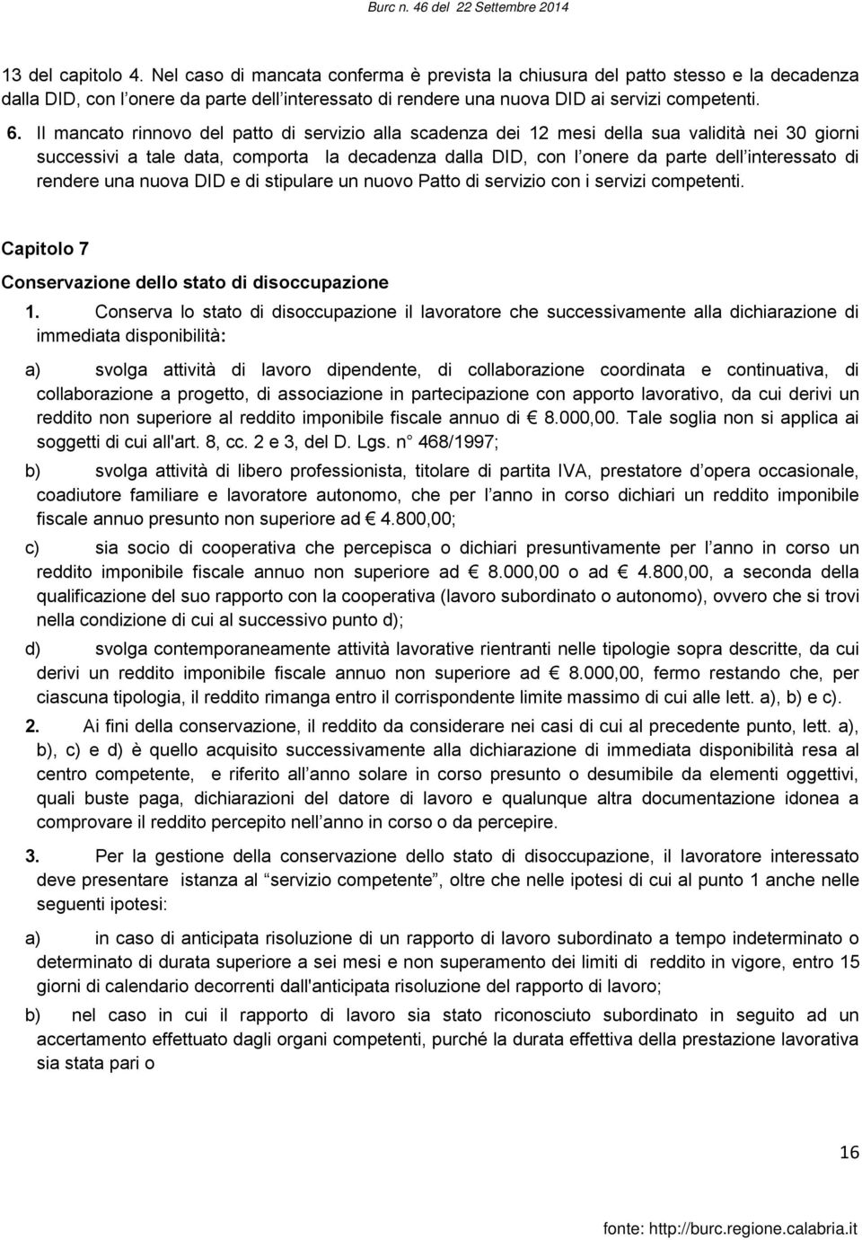 di rendere una nuova DID e di stipulare un nuovo Patto di servizio con i servizi competenti. Capitolo 7 Conservazione dello stato di disoccupazione 1.