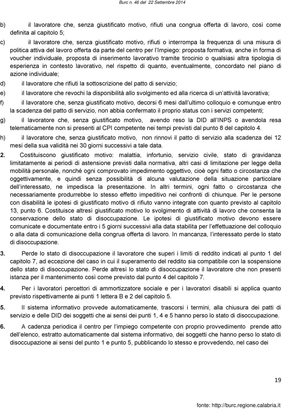 tirocinio o qualsiasi altra tipologia di esperienza in contesto lavorativo, nel rispetto di quanto, eventualmente, concordato nel piano di azione individuale; d) il lavoratore che rifiuti la