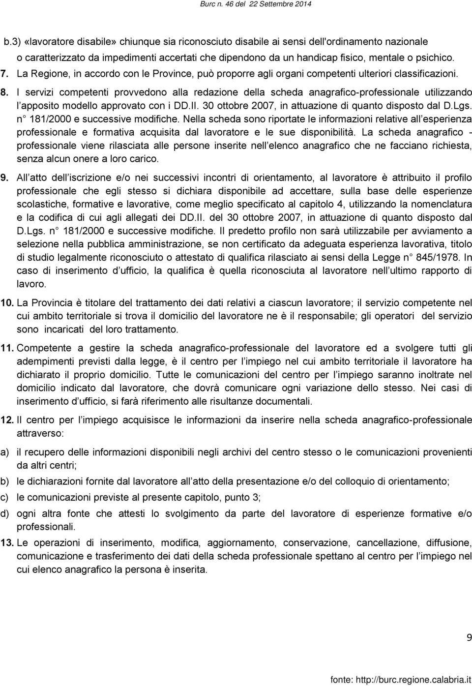 I servizi competenti provvedono alla redazione della scheda anagrafico-professionale utilizzando l apposito modello approvato con i DD.II. 30 ottobre 2007, in attuazione di quanto disposto dal D.Lgs.