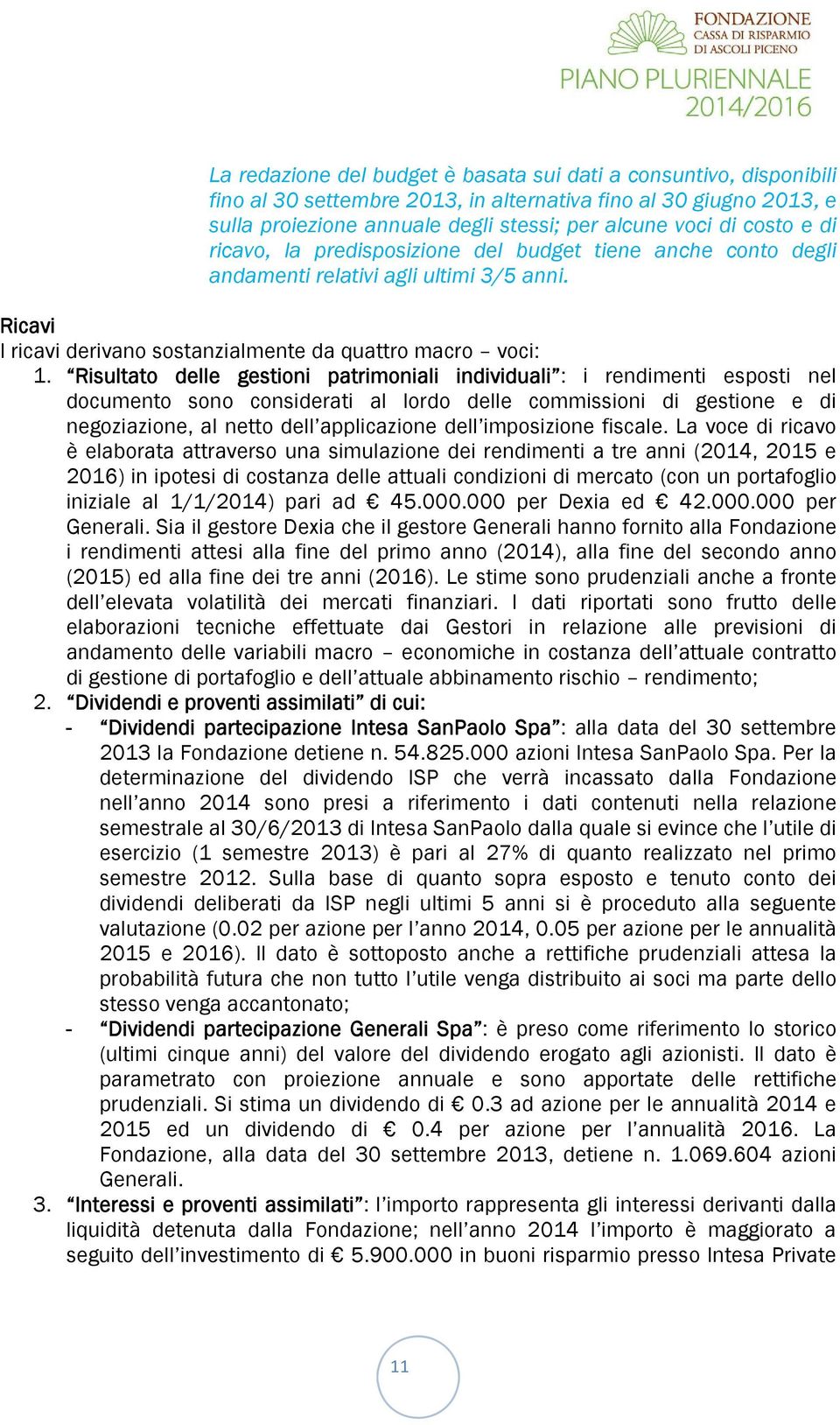 Risultato delle gestioni patrimoniali individuali : i rendimenti esposti nel documento sono considerati al lordo delle commissioni di gestione e di negoziazione, al netto dell applicazione dell