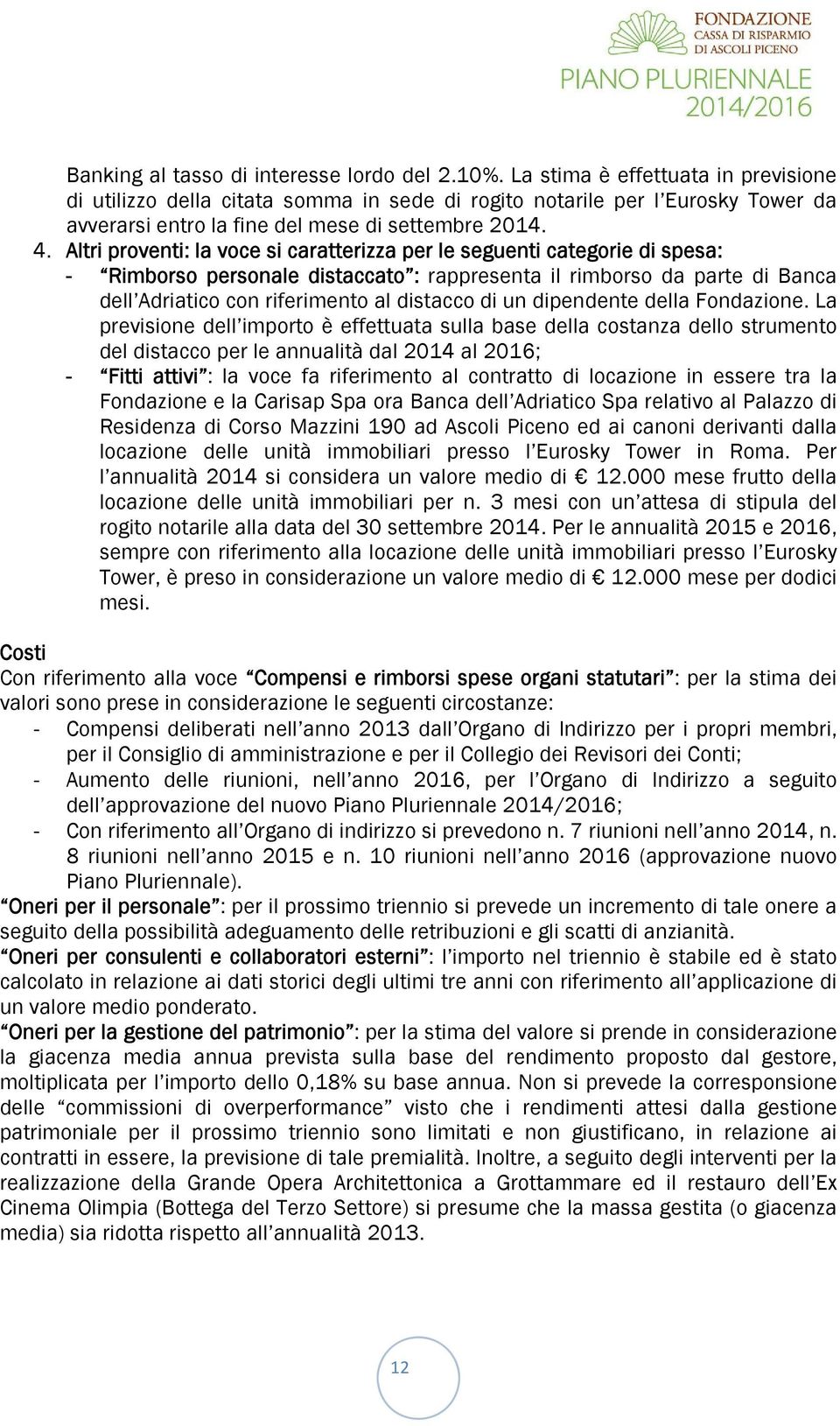 Altri proventi: la voce si caratterizza per le seguenti categorie di spesa: - Rimborso personale distaccato : rappresenta il rimborso da parte di Banca dell Adriatico con riferimento al distacco di