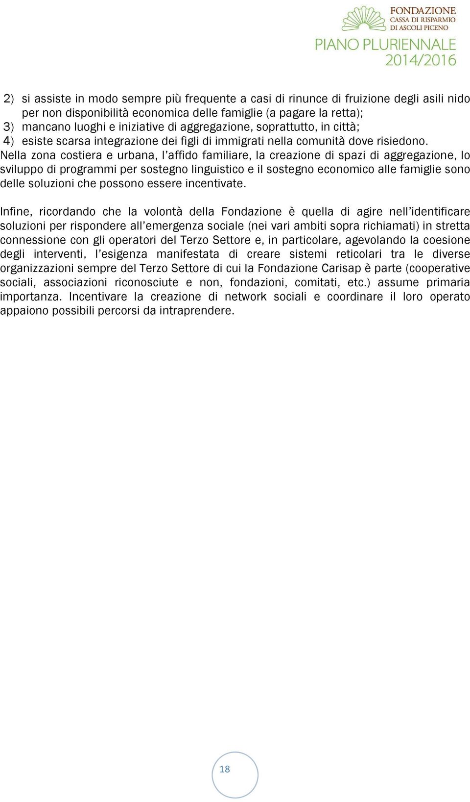 Nella zona costiera e urbana, l affido familiare, la creazione di spazi di aggregazione, lo sviluppo di programmi per sostegno linguistico e il sostegno economico alle famiglie sono delle soluzioni