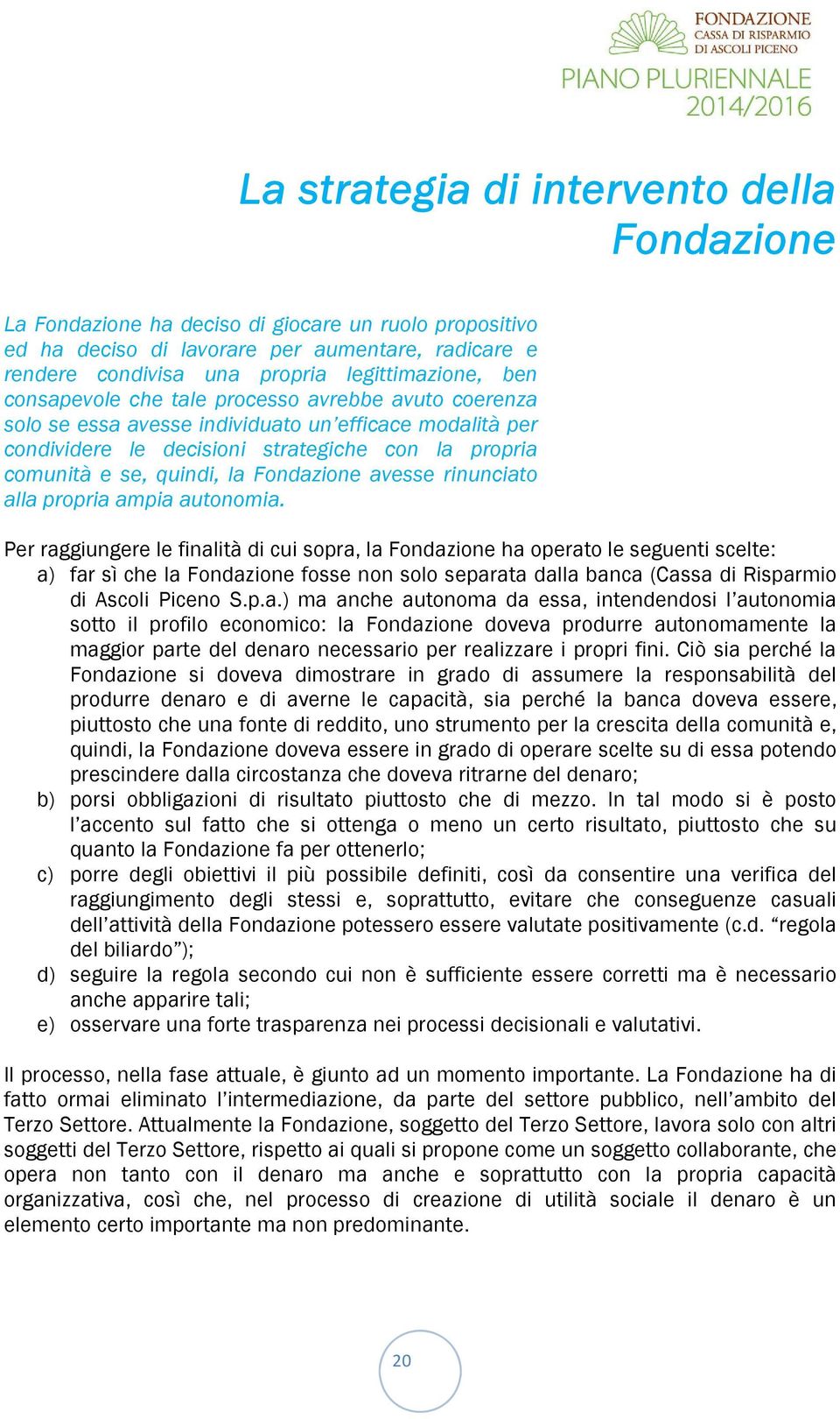 Fondazione avesse rinunciato alla propria ampia autonomia.