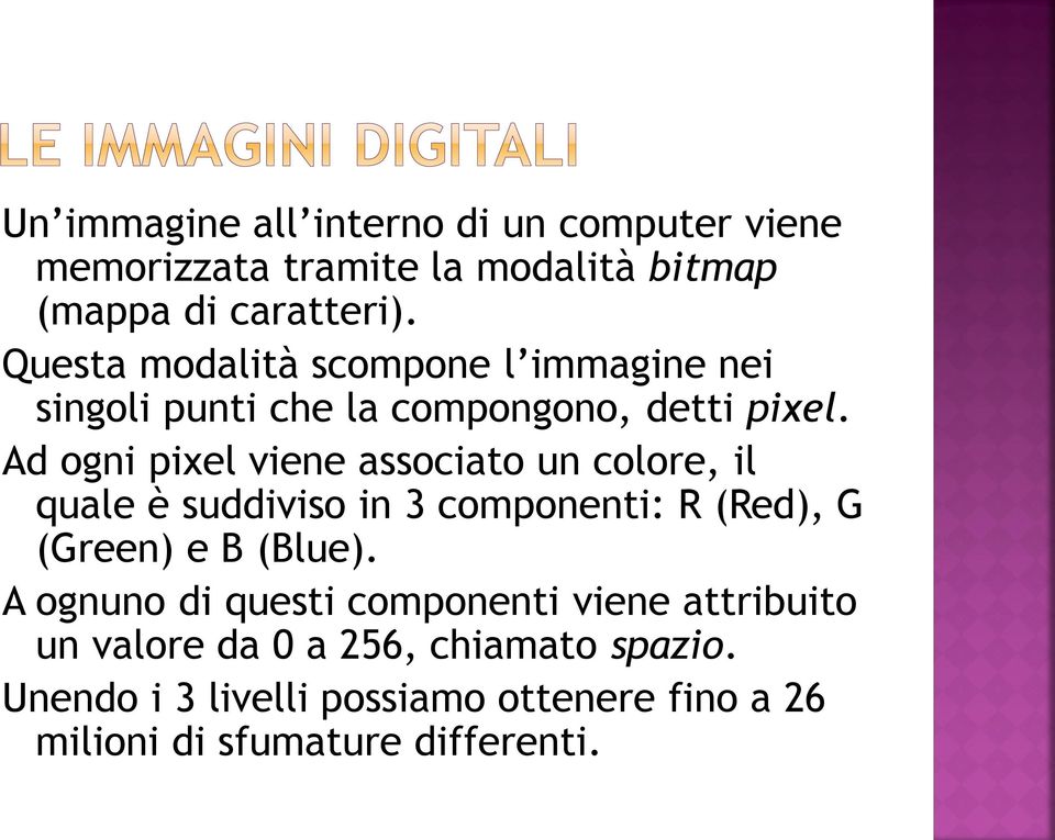 Ad ogni pixel viene associato un colore, il quale è suddiviso in 3 componenti: R (Red), G (Green) e B (Blue).