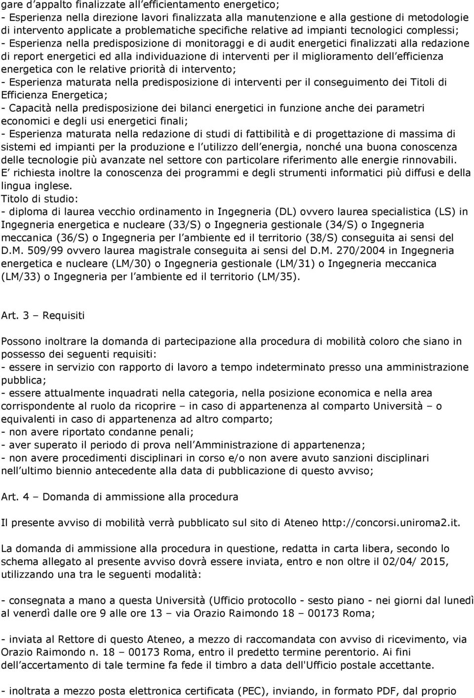 di interventi per il miglioramento dell efficienza energetica con le relative priorità di intervento; - Esperienza maturata nella predisposizione di interventi per il conseguimento dei Titoli di