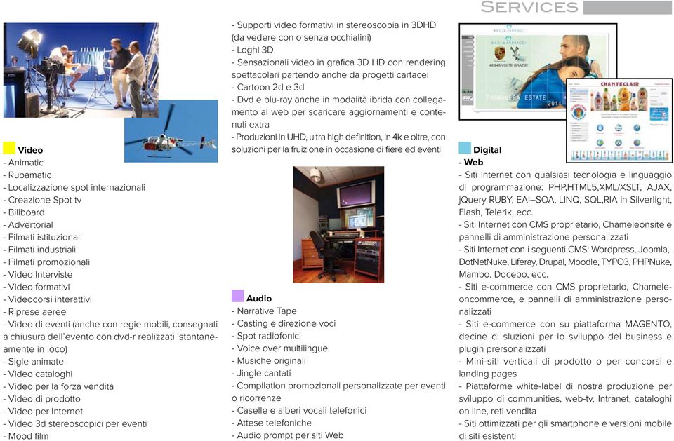 Video cataloghi - Video per la forza vendita - Video di prodotto - Video per Internet - Video 3d stereoscopici per eventi - Mood film - Supporti video formativi in stereoscopia in 3DHD (da vedere con