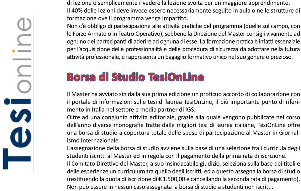 Non c è obbligo di partecipazione alle attività pratiche del programma (quelle sul campo, con le Forze Armate o in Teatro Operativo), sebbene la Direzione del Master consigli vivamente ad ognuno dei