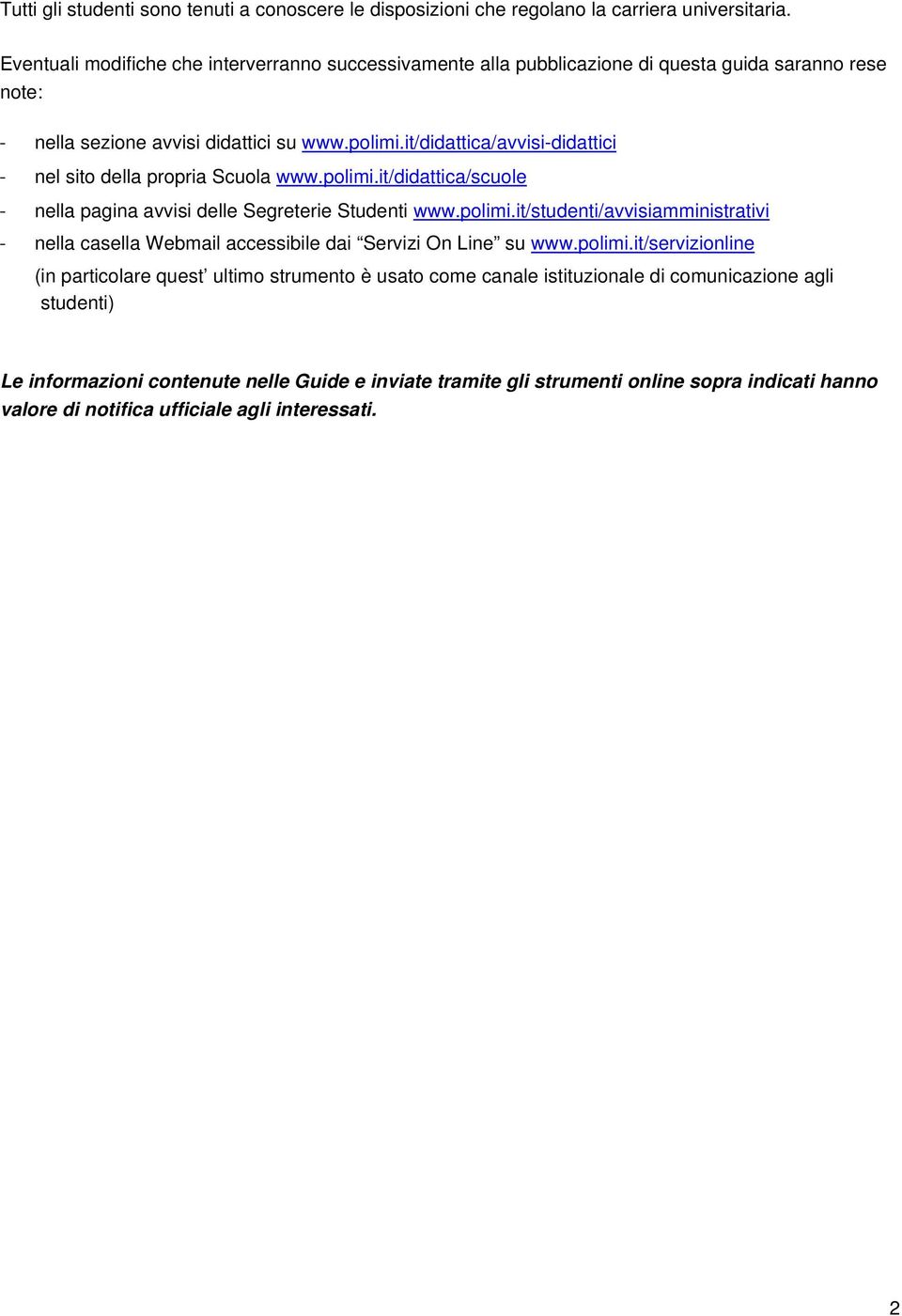 it/didattica/avvisi-didattici - nel sito della propria Scuola www.polimi.it/didattica/scuole - nella pagina avvisi delle Segreterie Studenti www.polimi.it/studenti/avvisiamministrativi - nella casella Webmail accessibile dai Servizi On Line su www.