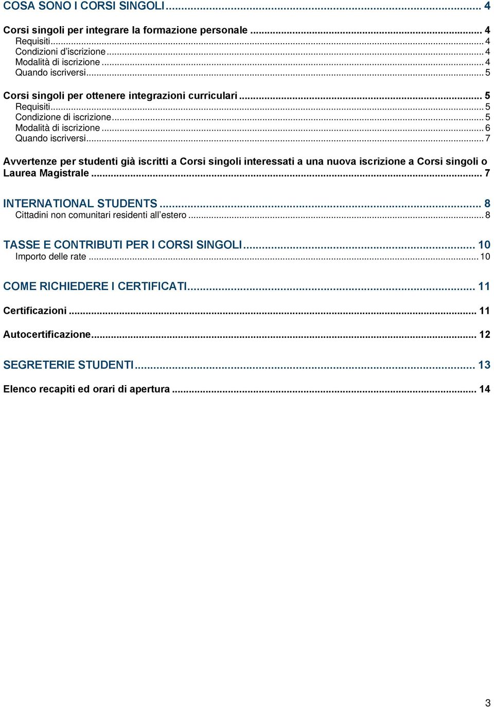 .. 7 Avvertenze per studenti già iscritti a Corsi singoli interessati a una nuova iscrizione a Corsi singoli o Laurea Magistrale... 7 INTERNATIONAL STUDENTS.