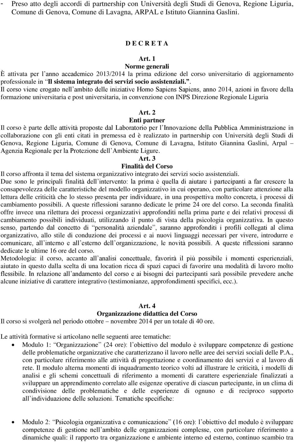 . Il corso viene erogato nell ambito delle iniziative Homo Sapiens Sapiens, anno 2014, azioni in favore della formazione universitaria e post universitaria, in convenzione con INPS Direzione