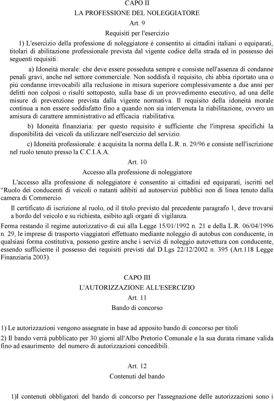 strada ed in possesso dei seguenti requisiti: a) Idoneità morale: che deve essere posseduta sempre e consiste nell'assenza di condanne penali gravi, anche nel settore commerciale.