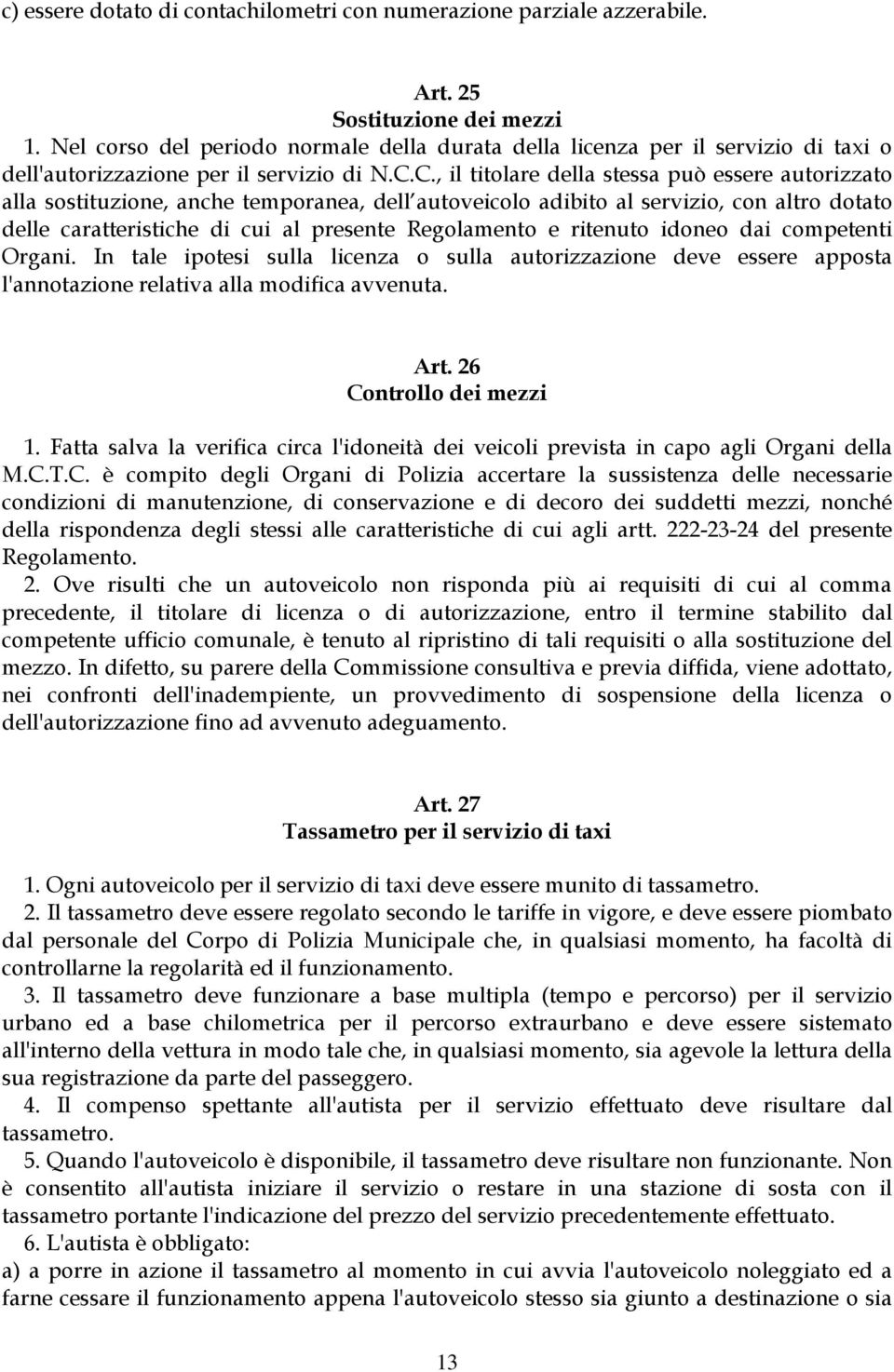 C., il titolare della stessa può essere autorizzato alla sostituzione, anche temporanea, dell autoveicolo adibito al servizio, con altro dotato delle caratteristiche di cui al presente Regolamento e