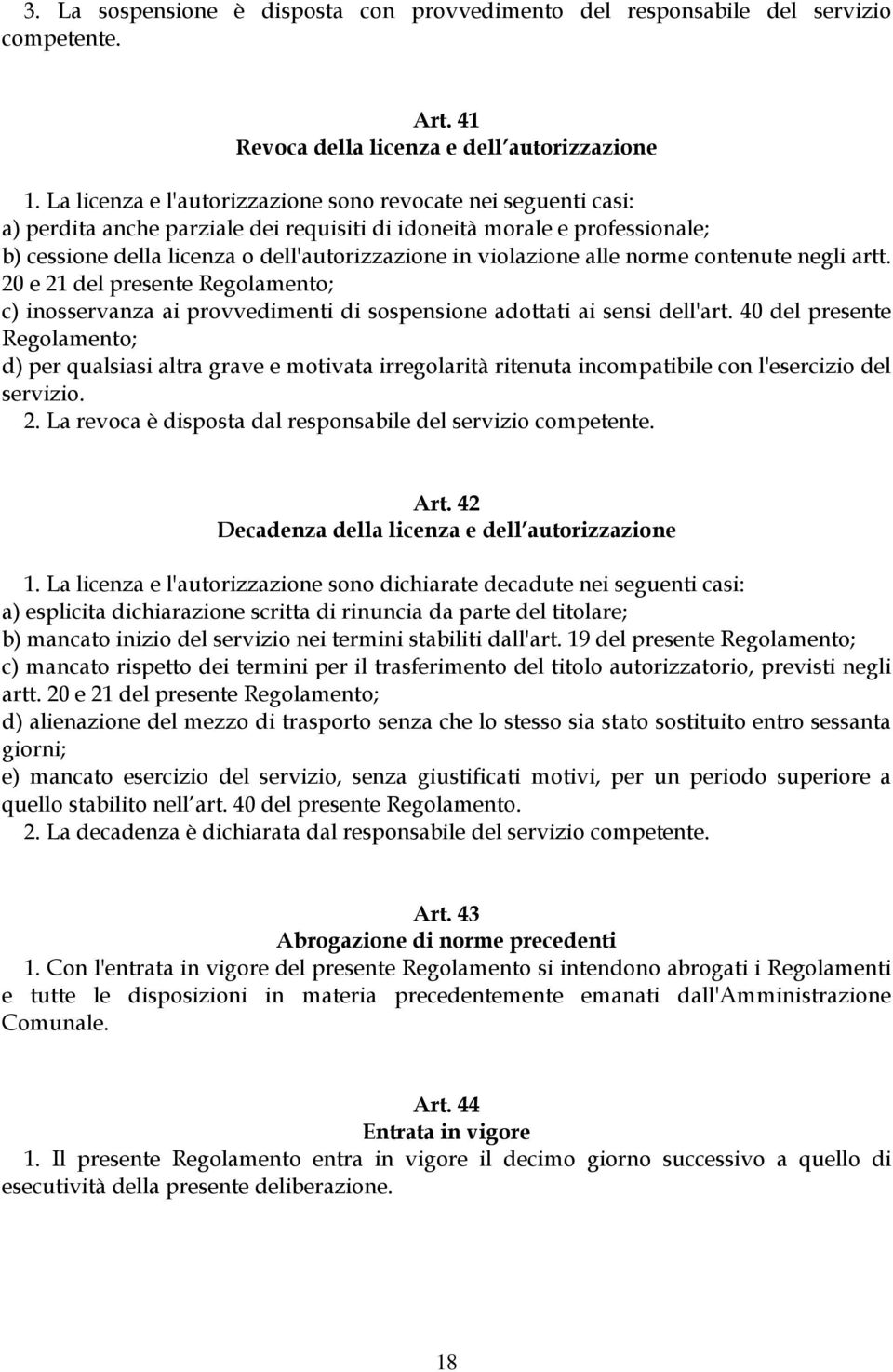 violazione alle norme contenute negli artt. 20 e 21 del presente Regolamento; c) inosservanza ai provvedimenti di sospensione adottati ai sensi dell'art.