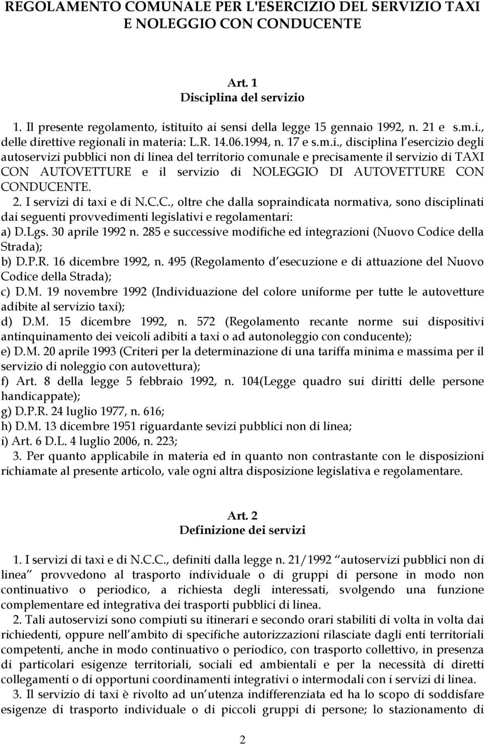 , disciplina l esercizio degli autoservizi pubblici non di linea del territorio comunale e precisamente il servizio di TAXI CON AUTOVETTURE e il servizio di NOLEGGIO DI AUTOVETTURE CON CONDUCENTE. 2.