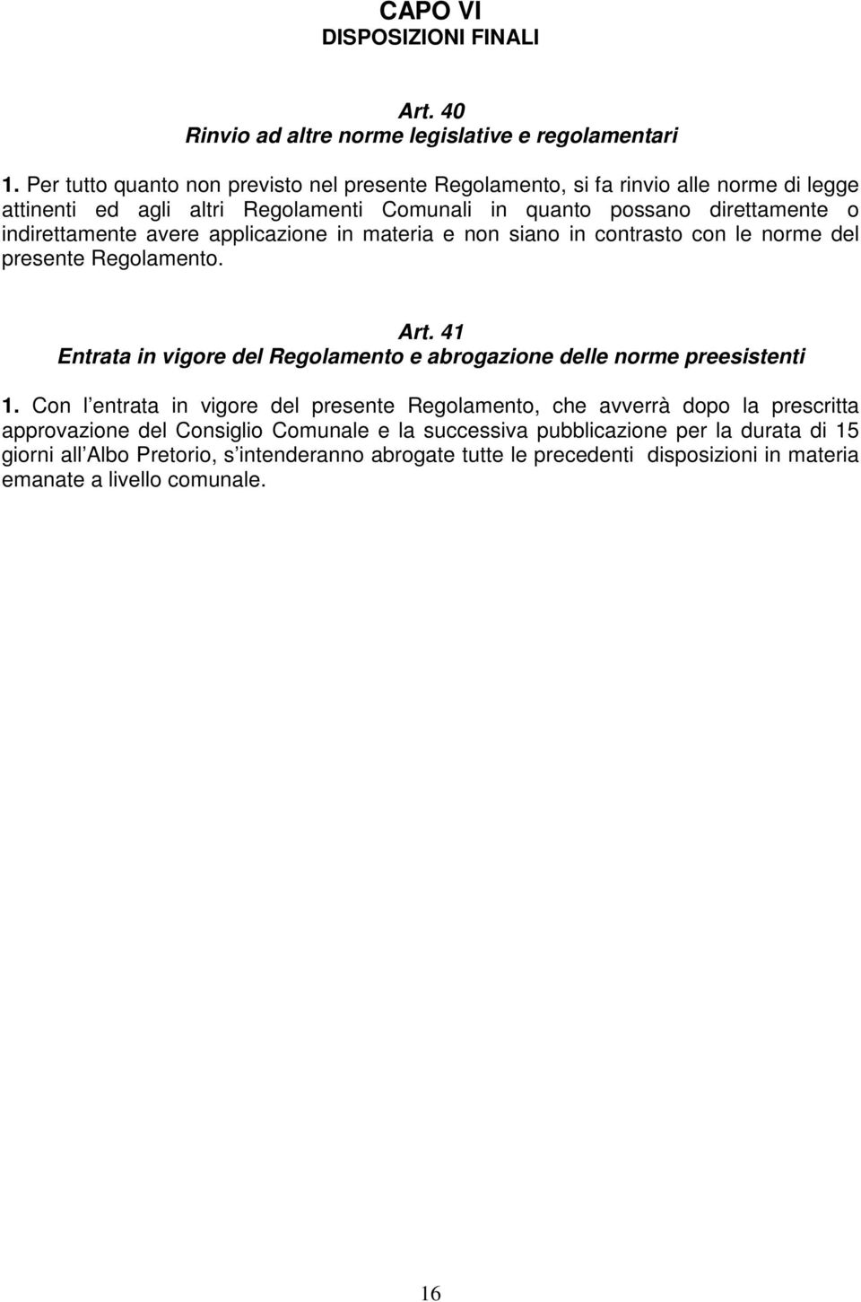 avere applicazione in materia e non siano in contrasto con le norme del presente Regolamento. Art. 41 Entrata in vigore del Regolamento e abrogazione delle norme preesistenti 1.