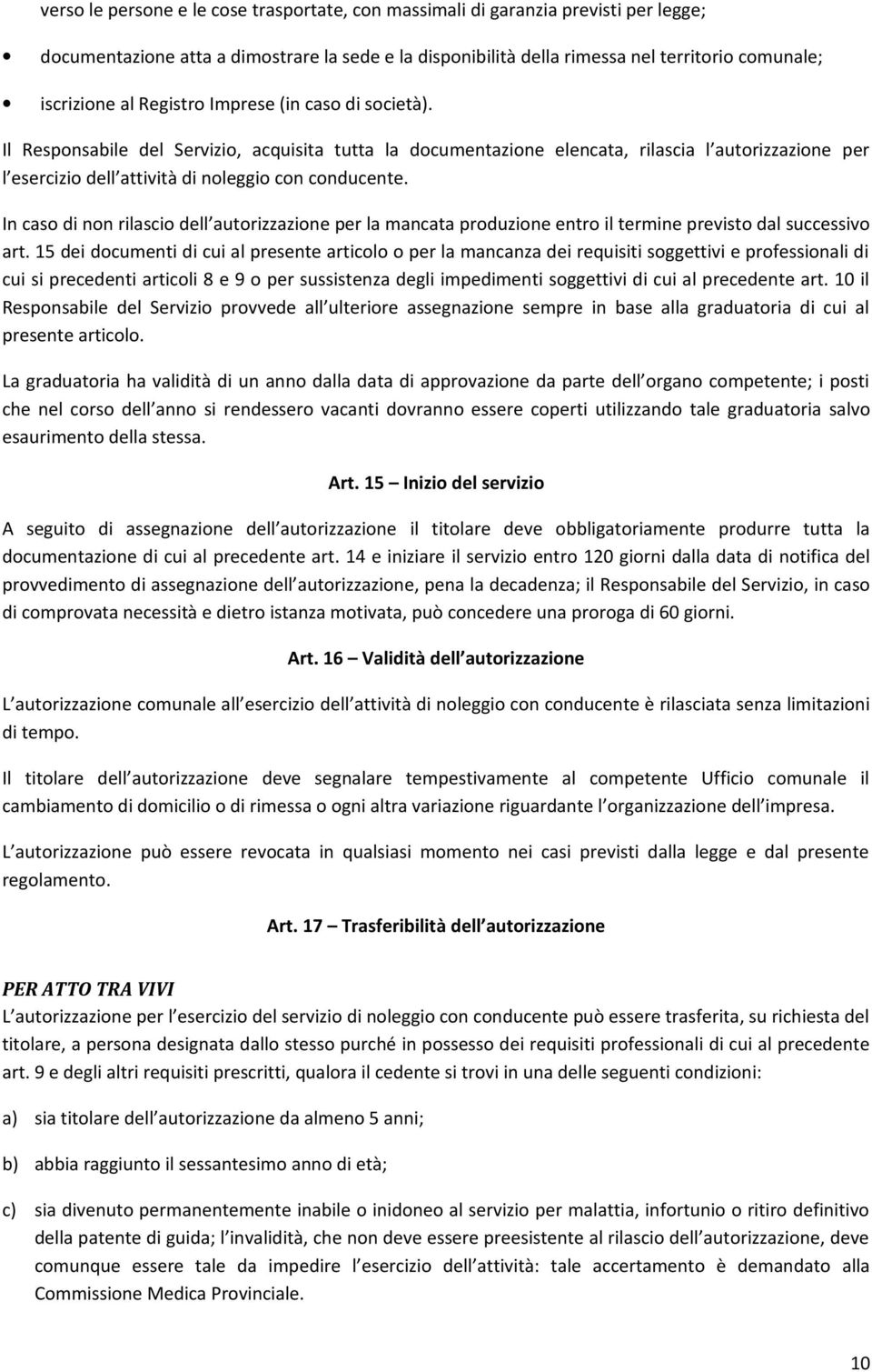 In caso di non rilascio dell autorizzazione per la mancata produzione entro il termine previsto dal successivo art.