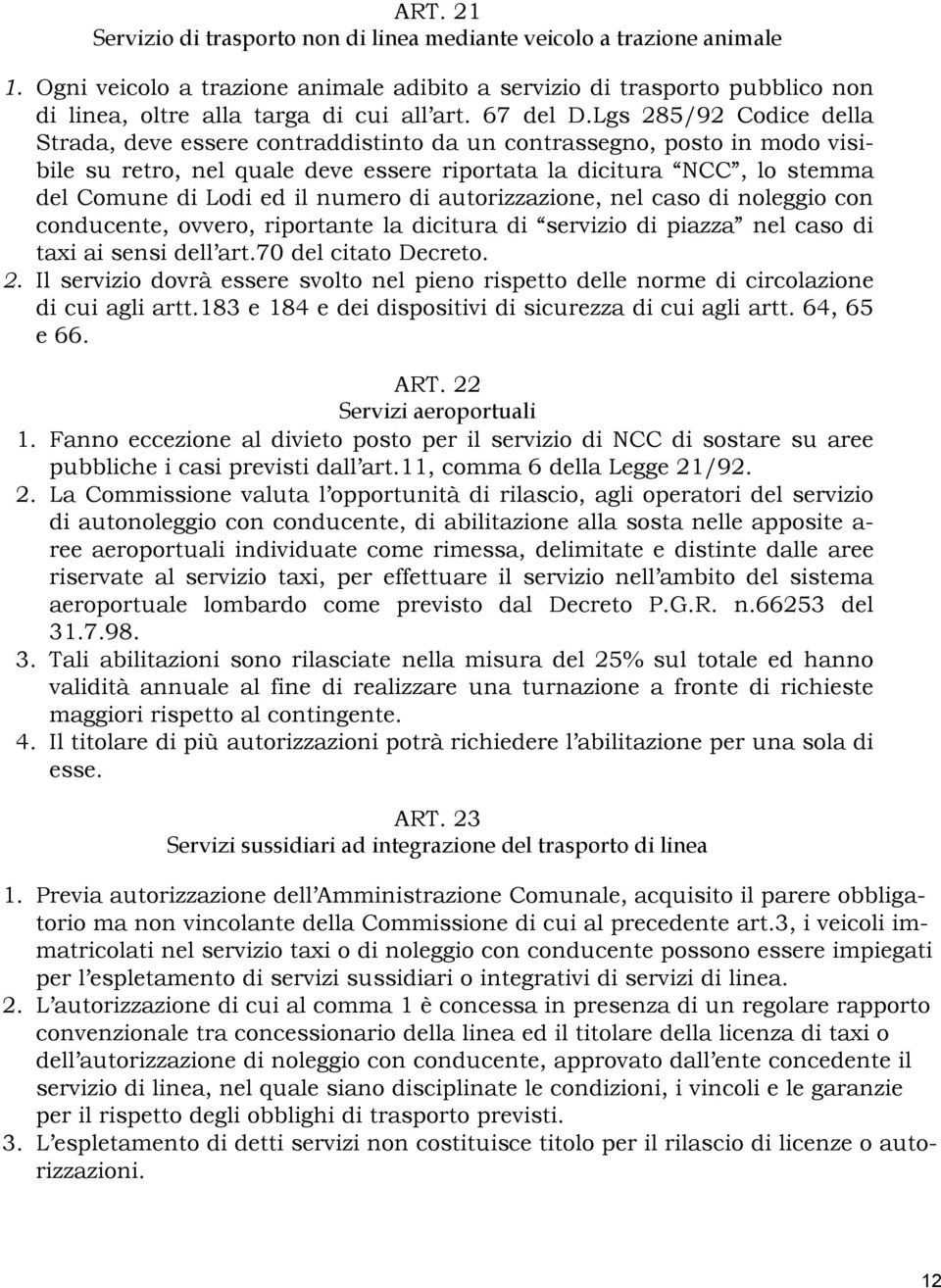 Lgs 285/92 Codice della Strada, deve essere contraddistinto da un contrassegno, posto in modo visibile su retro, nel quale deve essere riportata la dicitura NCC, lo stemma del Comune di Lodi ed il