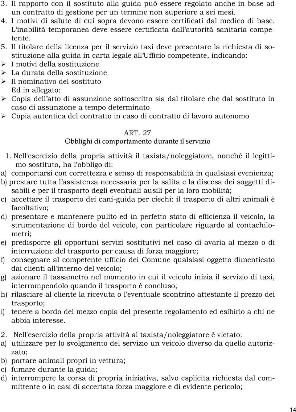 Il titolare della licenza per il servizio taxi deve presentare la richiesta di sostituzione alla guida in carta legale all Ufficio competente, indicando: I motivi della sostituzione La durata della