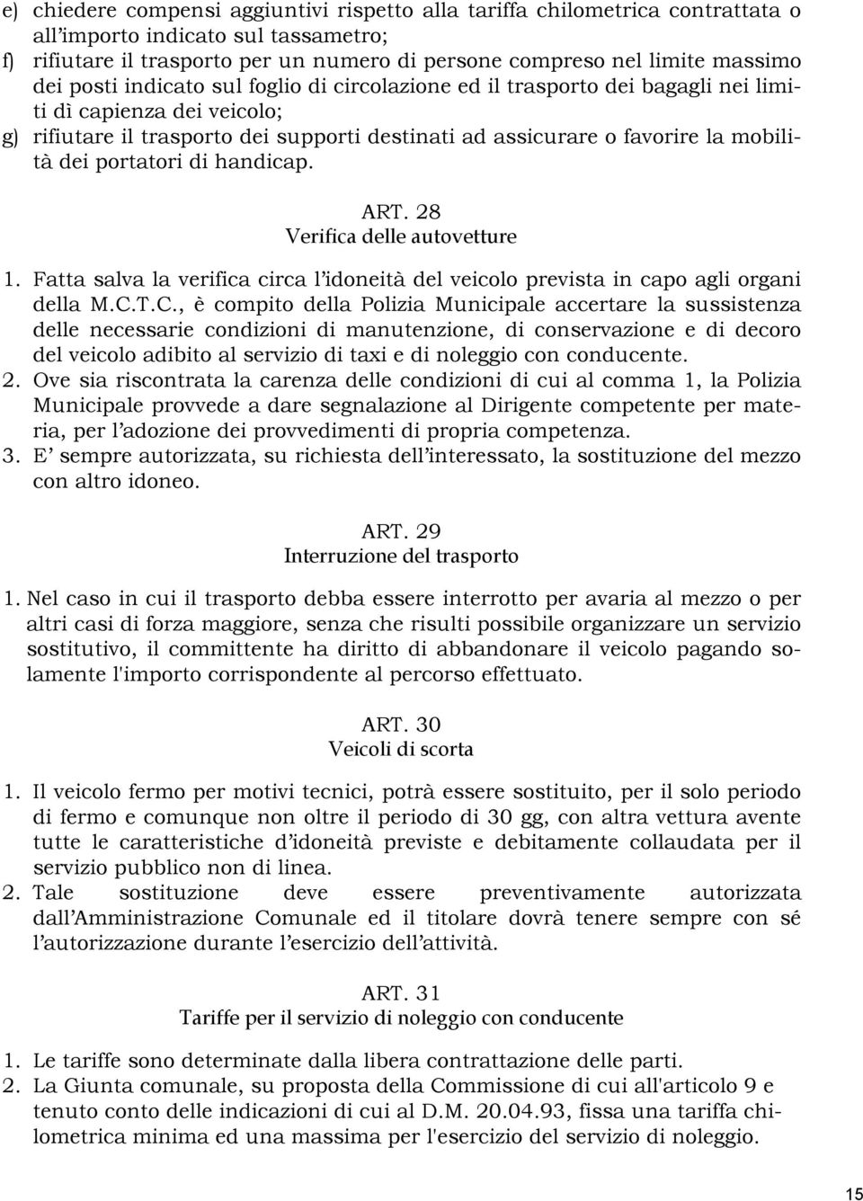 portatori di handicap. ART. 28 Verifica delle autovetture 1. Fatta salva la verifica circa l idoneità del veicolo prevista in capo agli organi della M.C.