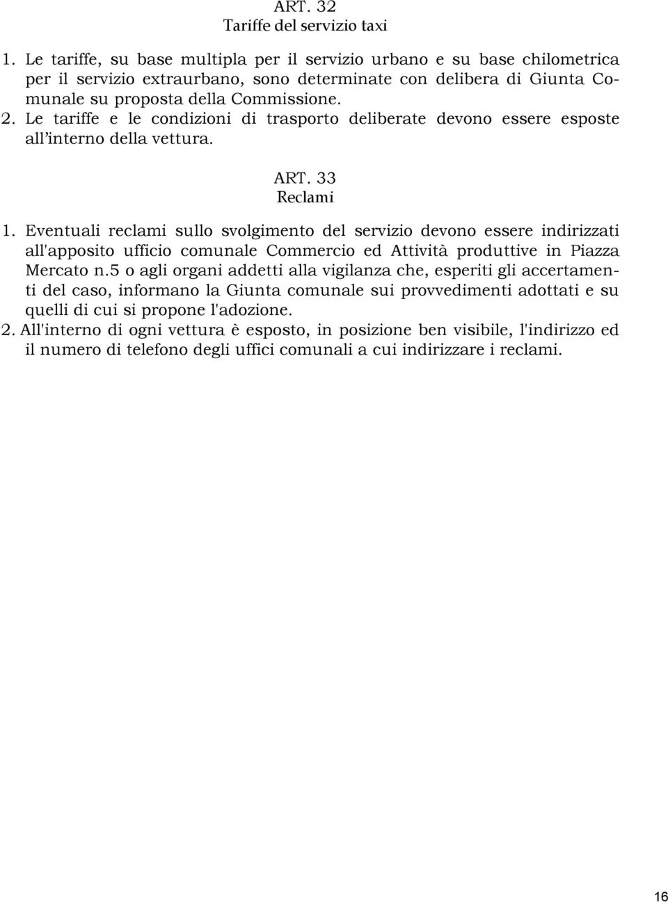 Le tariffe e le condizioni di trasporto deliberate devono essere esposte all interno della vettura. ART. 33 Reclami 1.