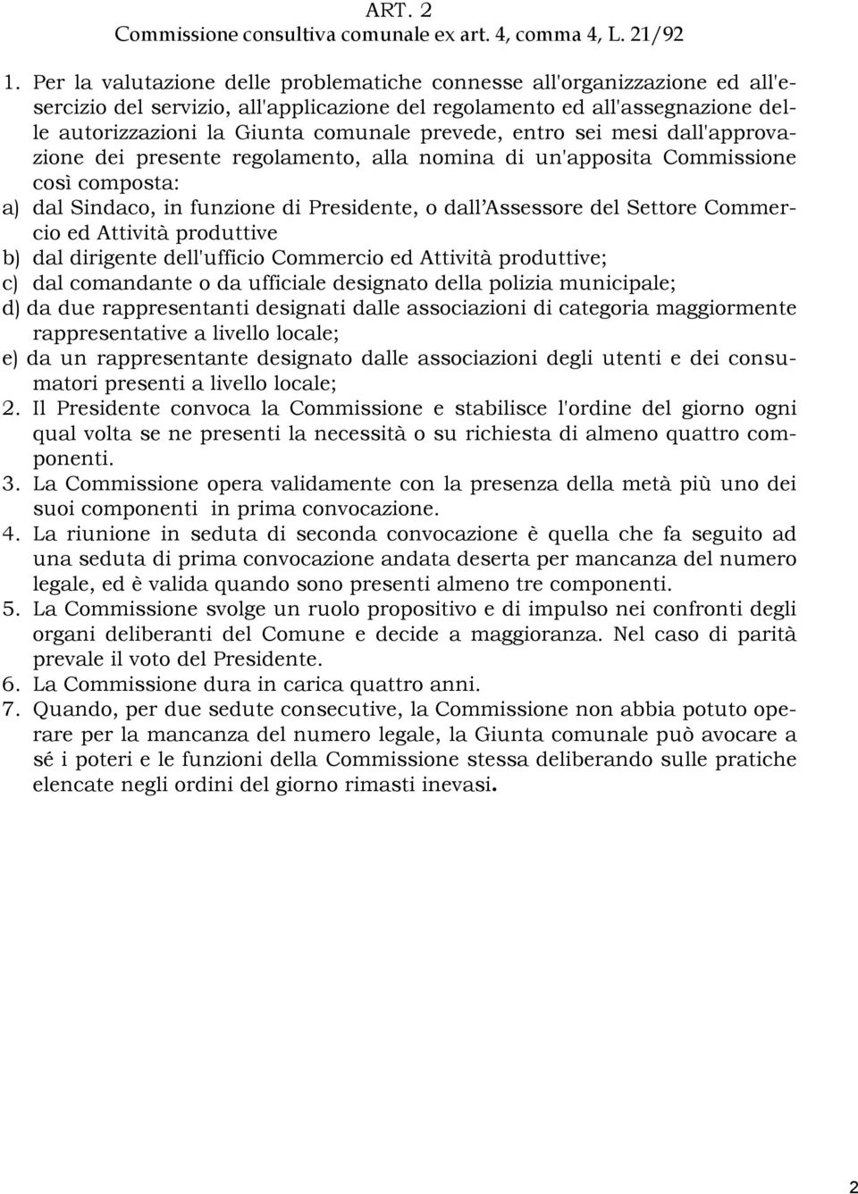 entro sei mesi dall'approvazione dei presente regolamento, alla nomina di un'apposita Commissione così composta: a) dal Sindaco, in funzione di Presidente, o dall Assessore del Settore Commercio ed