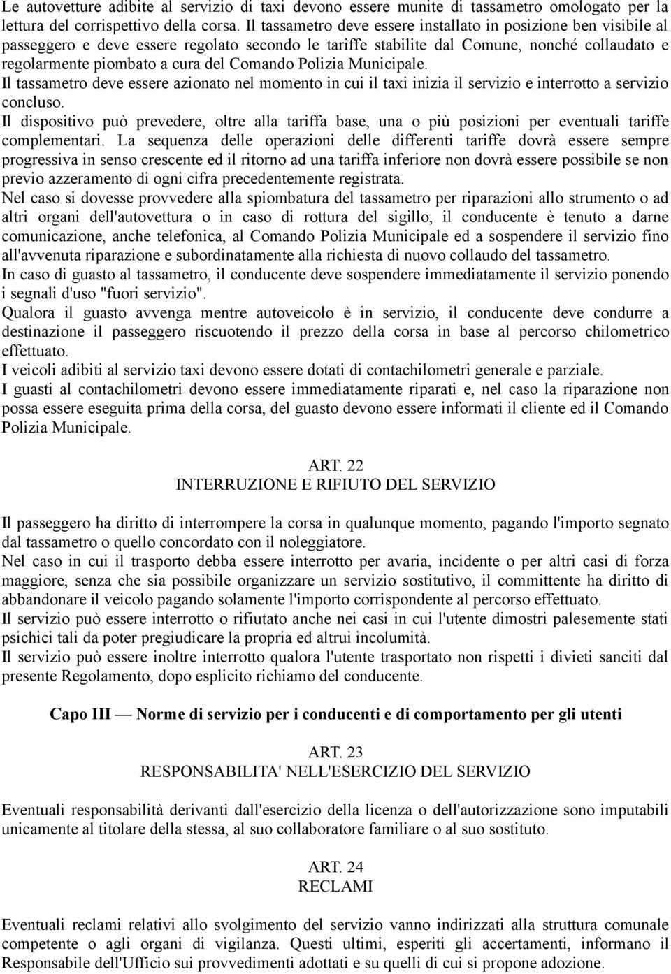 Comando Polizia Municipale. Il tassametro deve essere azionato nel momento in cui il taxi inizia il servizio e interrotto a servizio concluso.