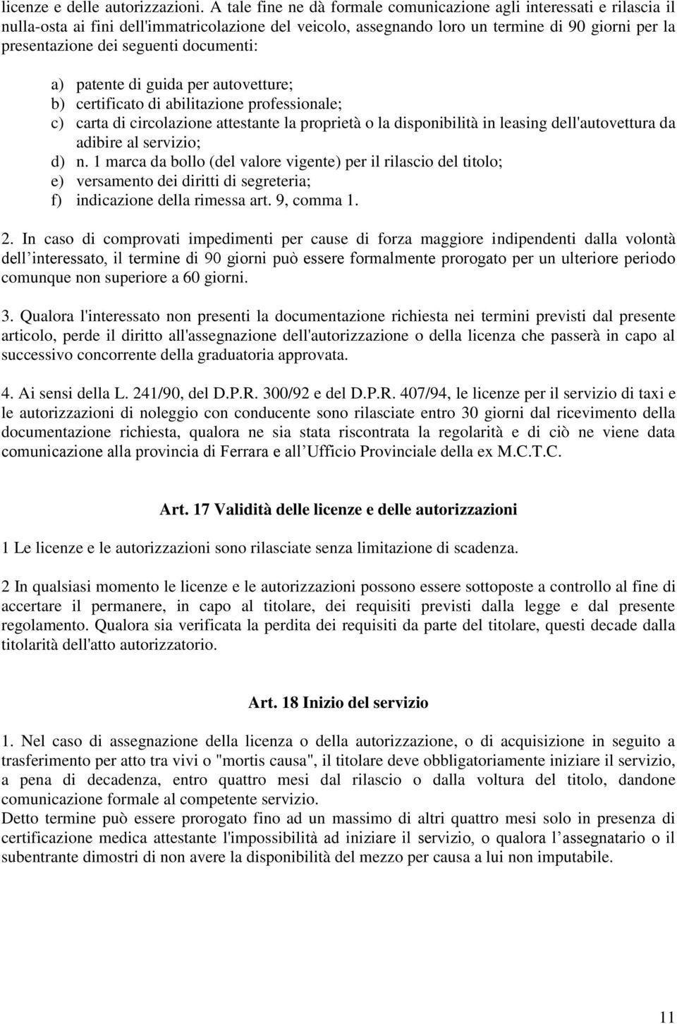 documenti: a) patente di guida per autovetture; b) certificato di abilitazione professionale; c) carta di circolazione attestante la proprietà o la disponibilità in leasing dell'autovettura da