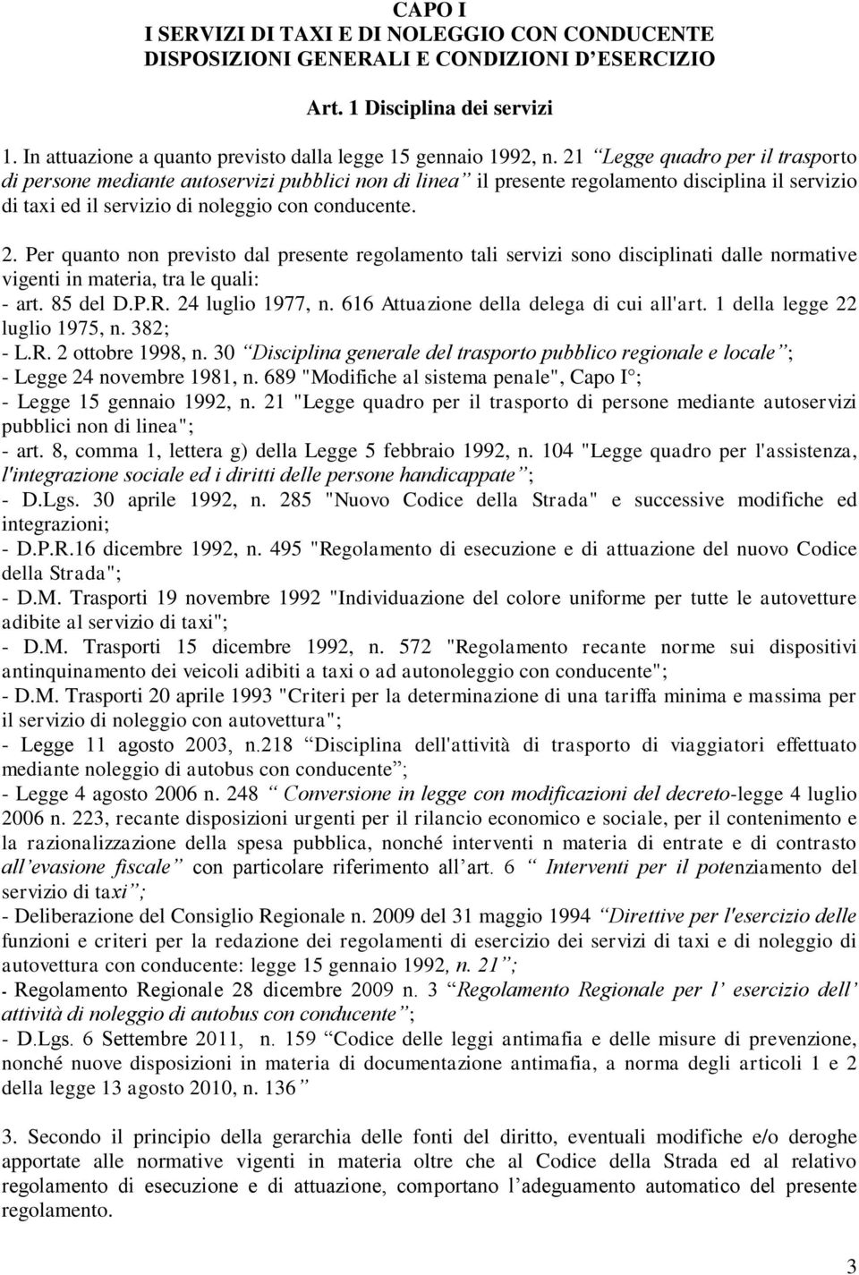 Per quanto non previsto dal presente regolamento tali servizi sono disciplinati dalle normative vigenti in materia, tra le quali: - art. 85 del D.P.R. 24 luglio 1977, n.