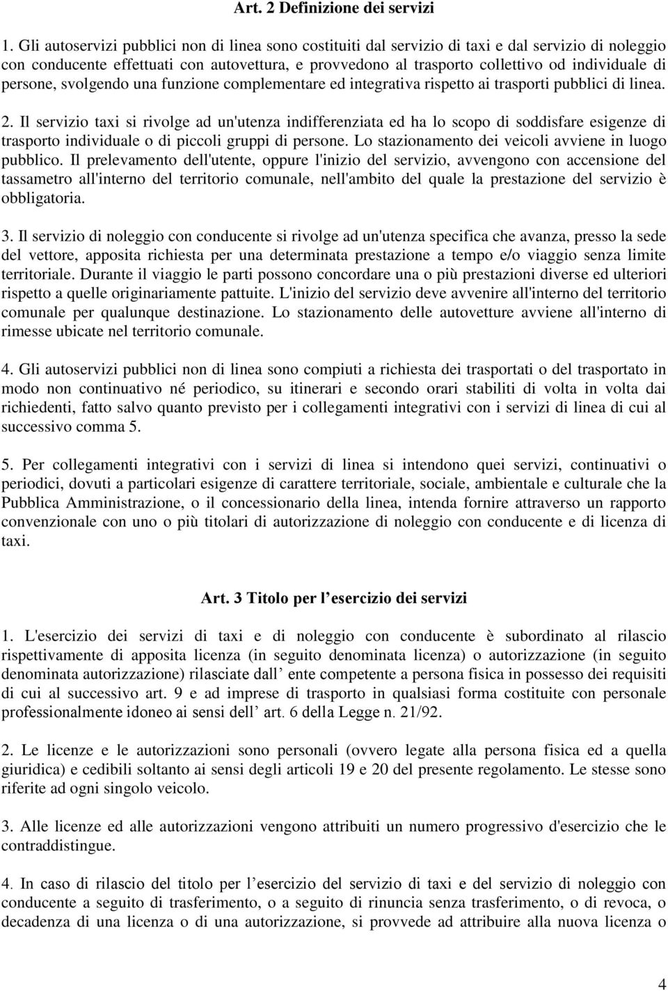 persone, svolgendo una funzione complementare ed integrativa rispetto ai trasporti pubblici di linea. 2.