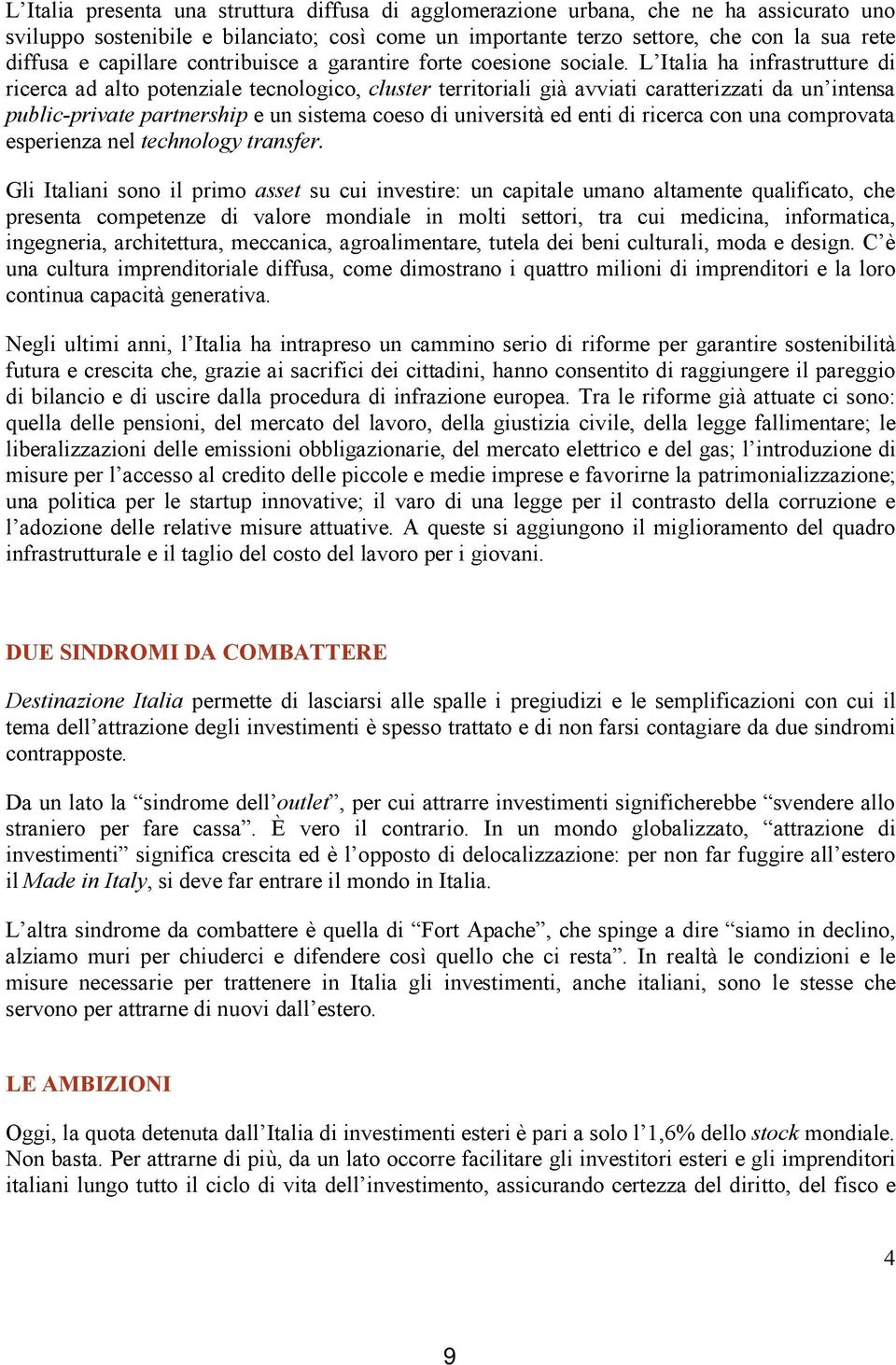 L Italia ha infrastrutture di ricerca ad alto potenziale tecnologico, cluster territoriali già avviati caratterizzati da un intensa public-private partnership e un sistema coeso di università ed enti