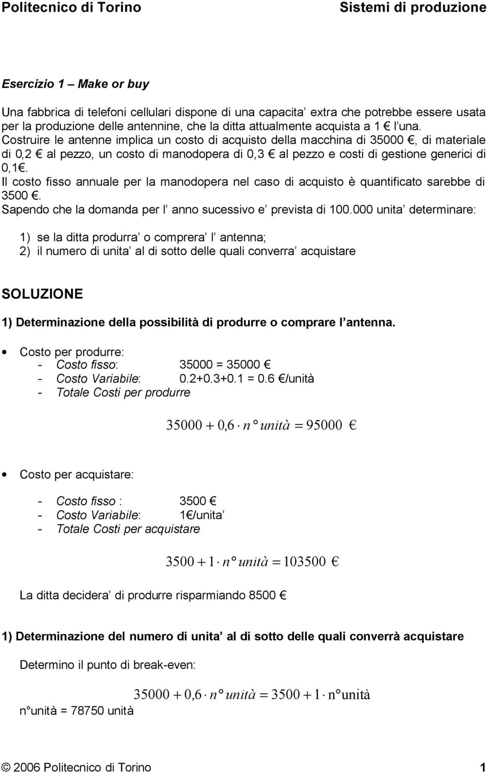 Il costo fisso annuale per la manodopera nel caso di acquisto è quantificato sarebbe di 3500. Sapendo che la domanda per l anno sucessivo e prevista di 100.