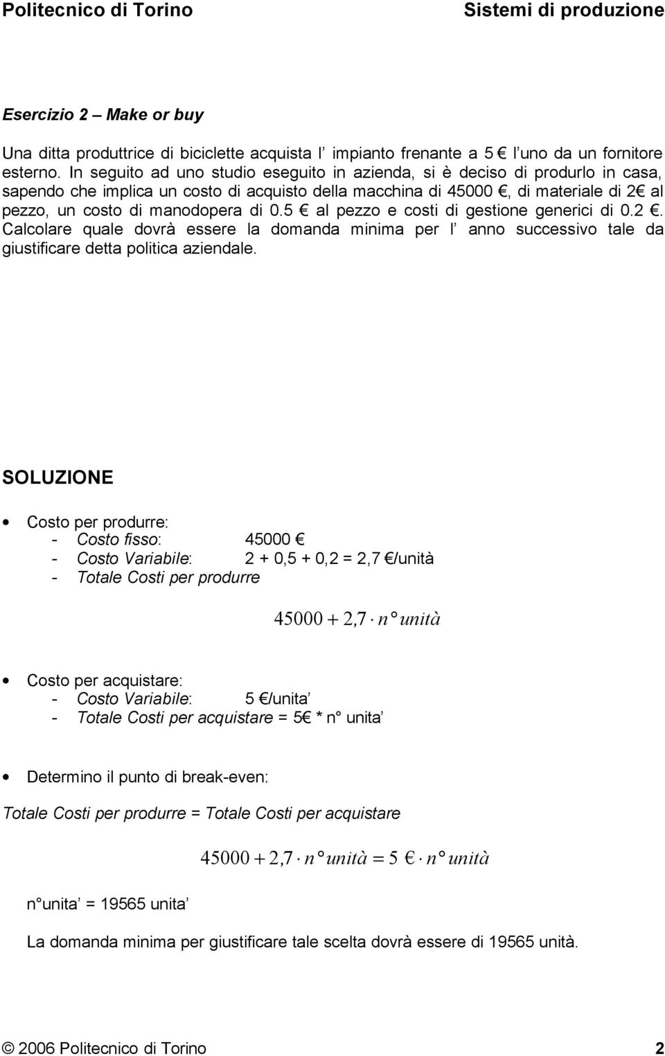 0.5 al pezzo e costi di gestione generici di 0.2. Calcolare quale dovrà essere la domanda minima per l anno successivo tale da giustificare detta politica aziendale.