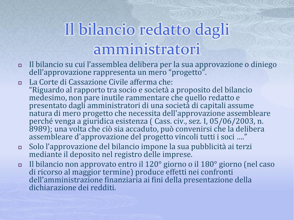 di una società di capitali assume natura di mero progetto che necessita dell'approvazione assembleare perché venga a giuridica esistenza ( Cass. civ., sez. I, 05/06/2003, n.