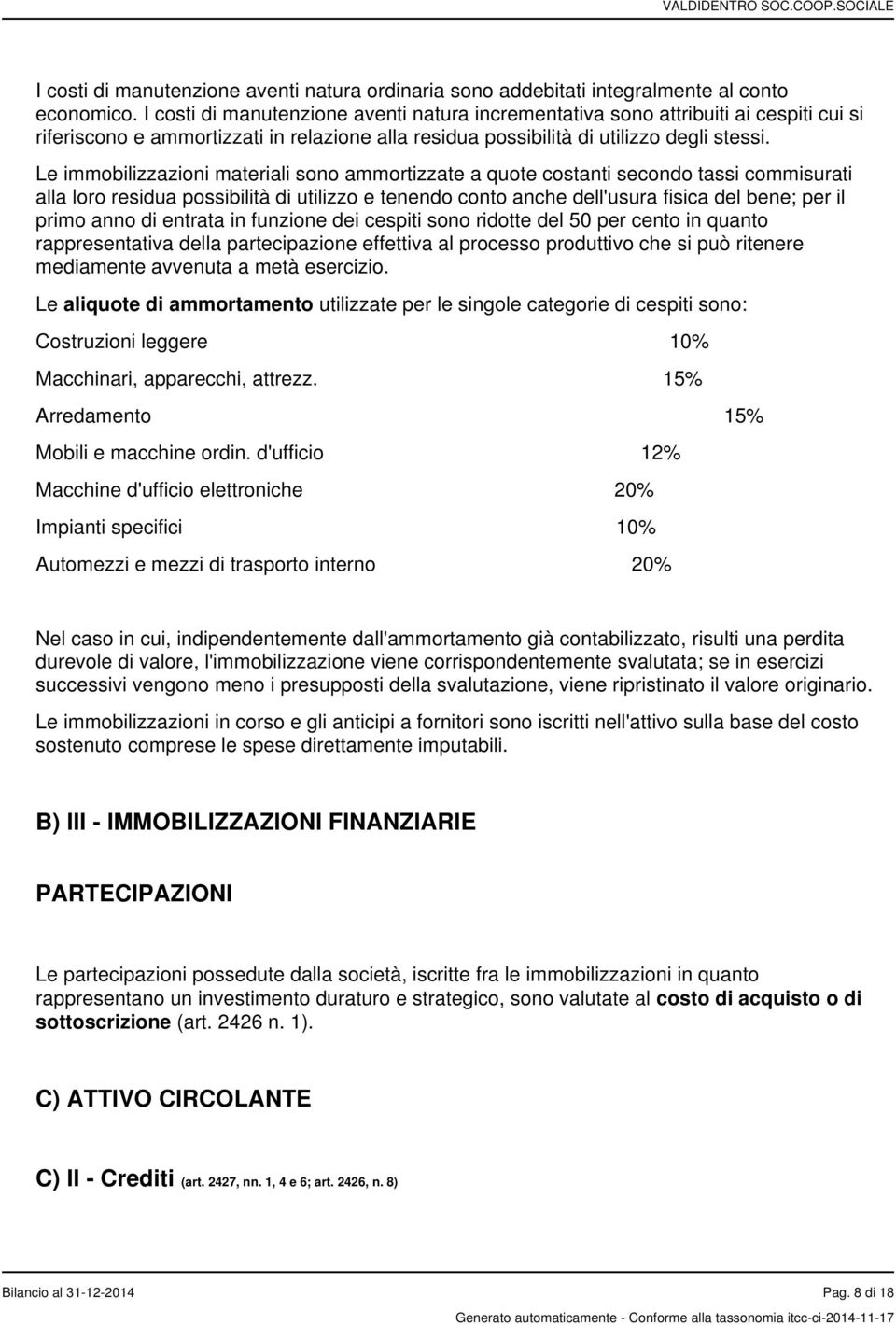 Le immobilizzazioni materiali sono ammortizzate a quote costanti secondo tassi commisurati alla loro residua possibilità di utilizzo e tenendo conto anche dell'usura fisica del bene; per il primo