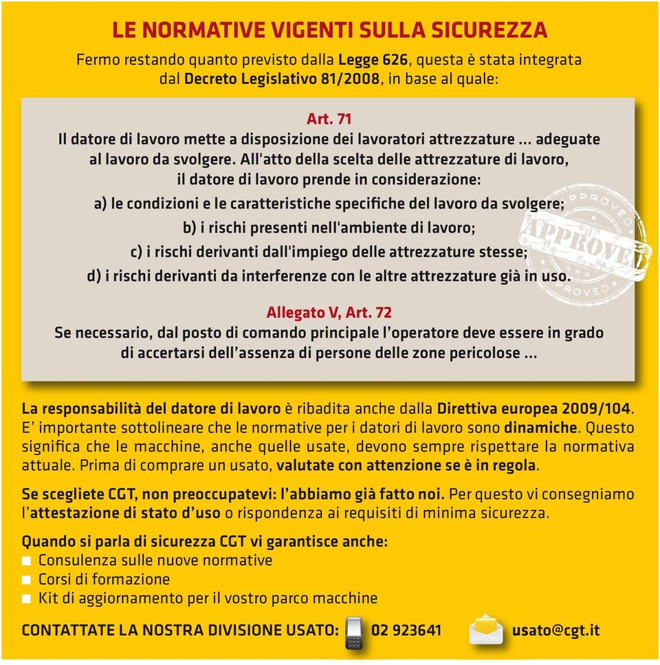 All'atto della scelta delle attrezzature di lavoro, il datore di lavoro prende in considerazione: a) le condizioni e le caratteristiche specifiche del lavoro da svolgere; b) i rischi presenti