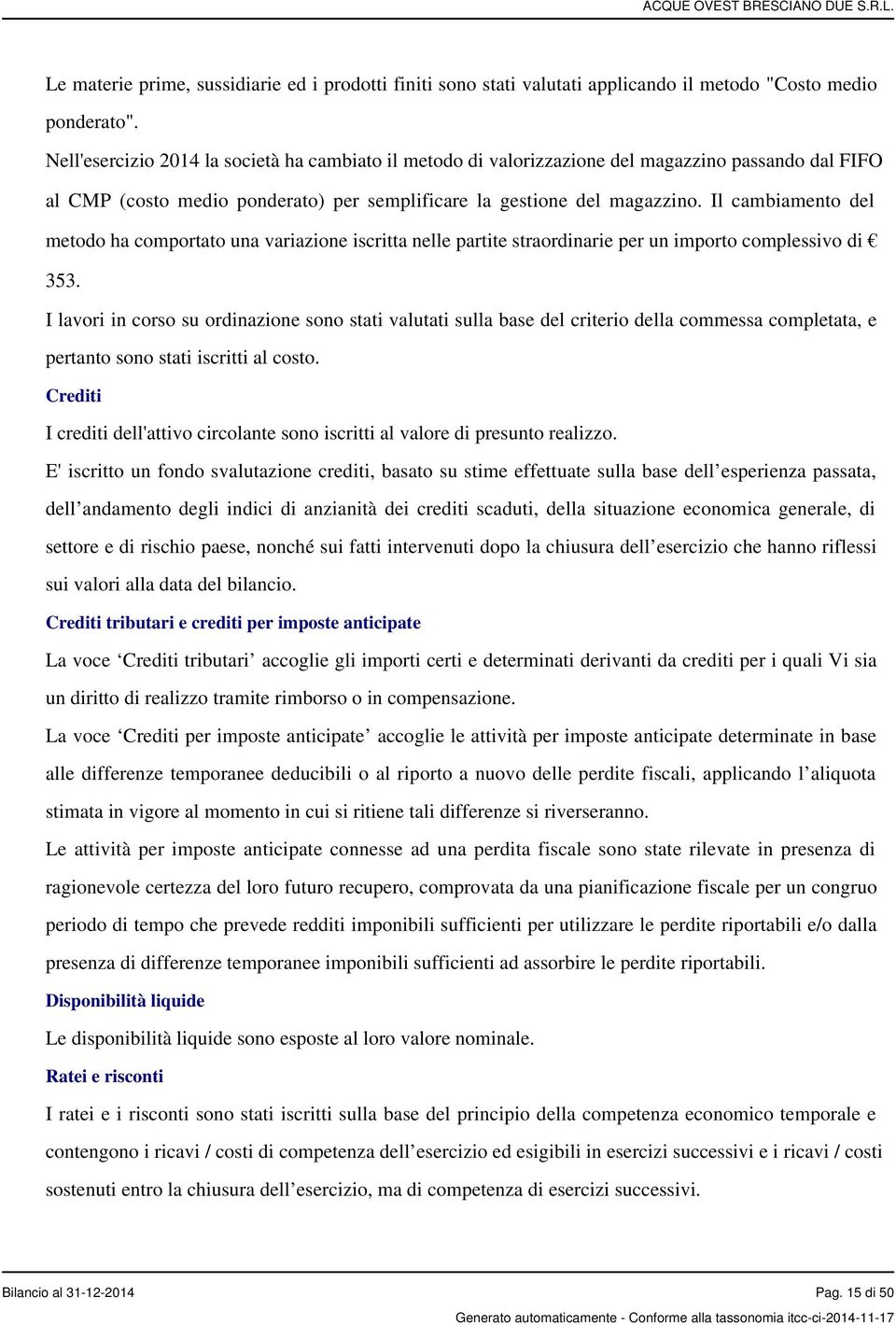 Il cambiamento del metodo ha comportato una variazione iscritta nelle partite straordinarie per un importo complessivo di 353.