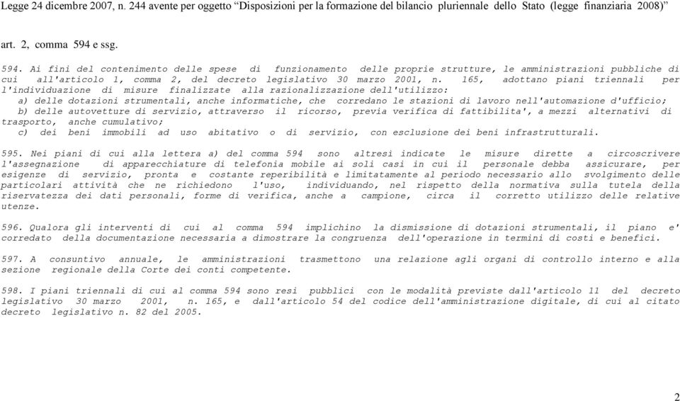 165, adottano piani triennali per l'individuazione di misure finalizzate alla razionalizzazione dell'utilizzo: a) delle dotazioni strumentali, anche informatiche, che corredano le stazioni di lavoro