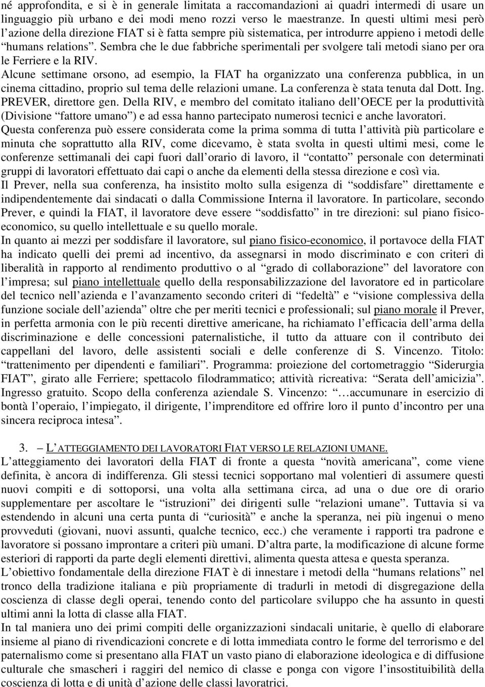 Sembra che le due fabbriche sperimentali per svolgere tali metodi siano per ora le Ferriere e la RIV.